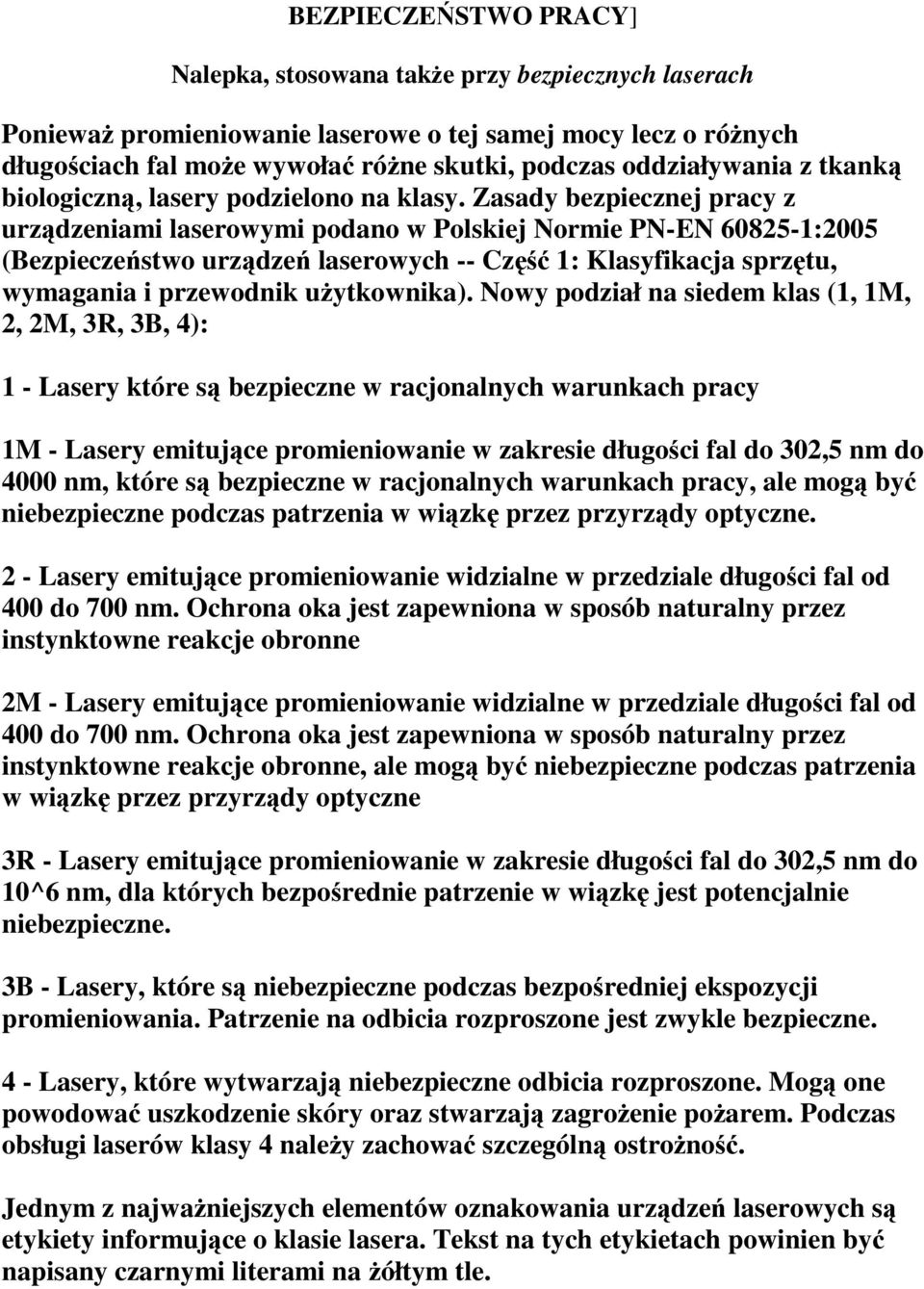 Zasady bezpiecznej pracy z urządzeniami laserowymi podano w Polskiej Normie PN-EN 60825-1:2005 (Bezpieczeństwo urządzeń laserowych -- Część 1: Klasyfikacja sprzętu, wymagania i przewodnik
