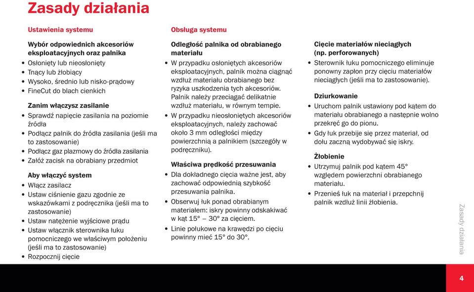 zacisk na obrabiany przedmiot Aby włączyć system Włącz zasilacz Ustaw ciśnienie gazu zgodnie ze wskazówkami z podręcznika (jeśli ma to zastosowanie) Ustaw natężenie wyjściowe prądu Ustaw włącznik