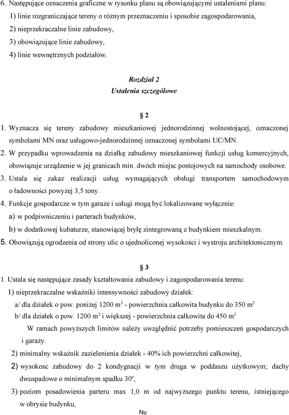 Wyznacza się tereny zabudowy mieszkaniowej jednorodzinnej wolnostojącej, oznaczonej symbolami MN oraz usługowo-jednorodzinnej oznaczonej symbolami UC/MN. 2.