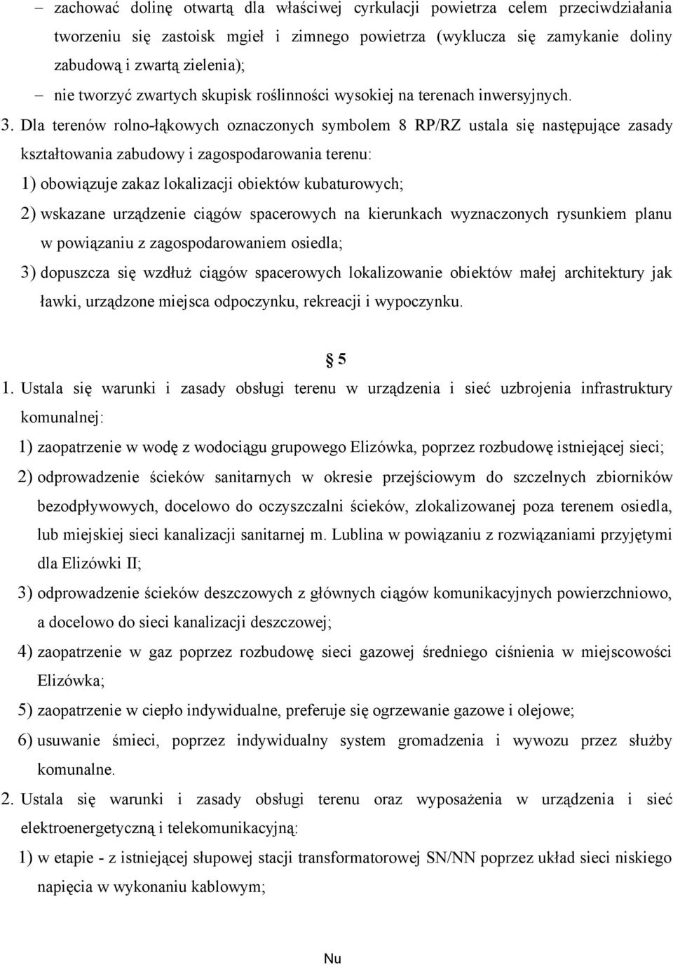 Dla terenów rolno-łąkowych oznaczonych symbolem 8 RP/RZ ustala się następujące zasady kształtowania zabudowy i zagospodarowania terenu: 1) obowiązuje zakaz lokalizacji obiektów kubaturowych; 2)