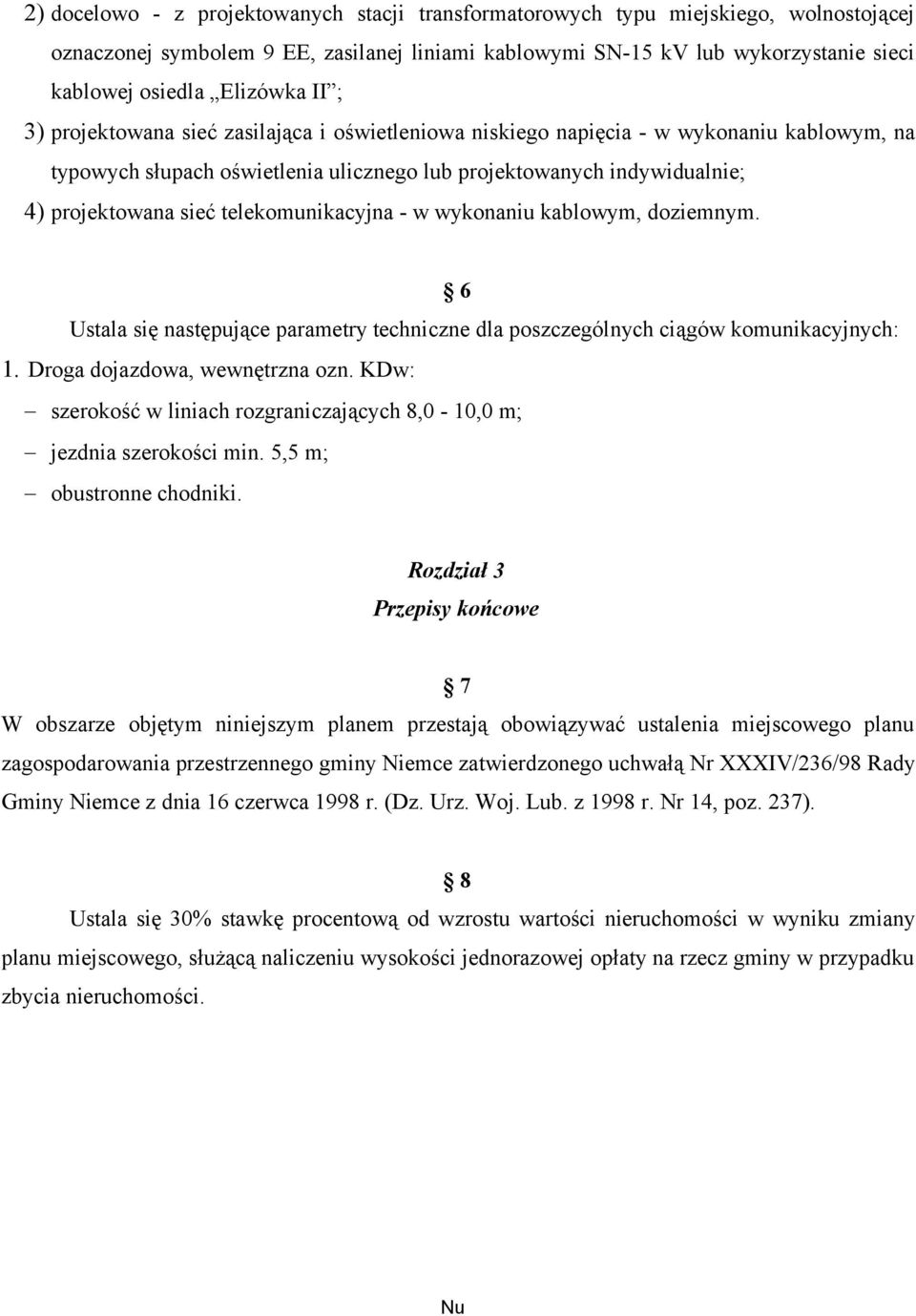 sieć telekomunikacyjna - w wykonaniu kablowym, doziemnym. 6 Ustala się następujące parametry techniczne dla poszczególnych ciągów komunikacyjnych: 1. Droga dojazdowa, wewnętrzna ozn.