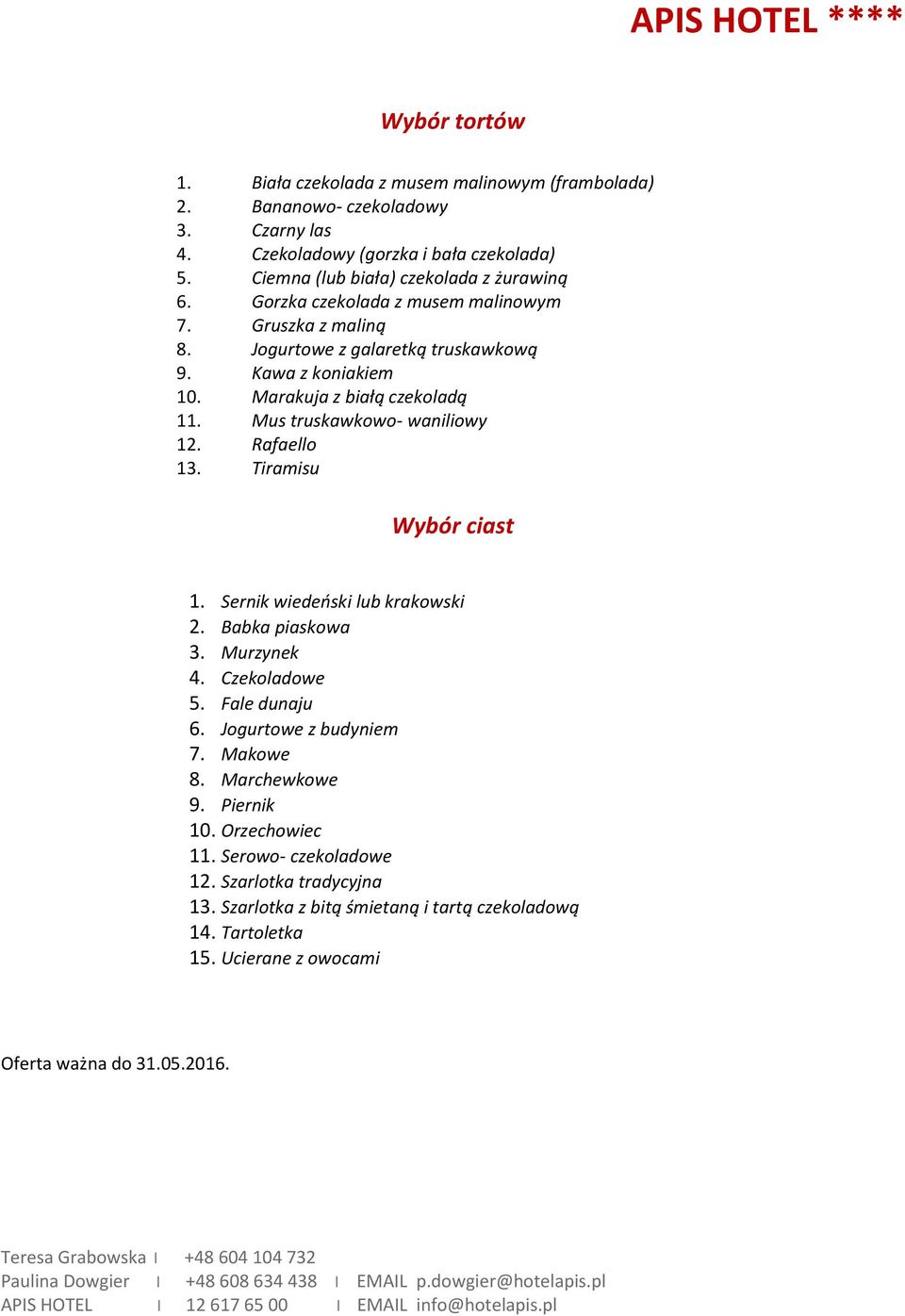 Marakuja z białą czekoladą 11. Mus truskawkowo- waniliowy 12. Rafaello 13. Tiramisu Wybór ciast 1. Sernik wiedeński lub krakowski 2. Babka piaskowa 3. Murzynek 4. Czekoladowe 5.