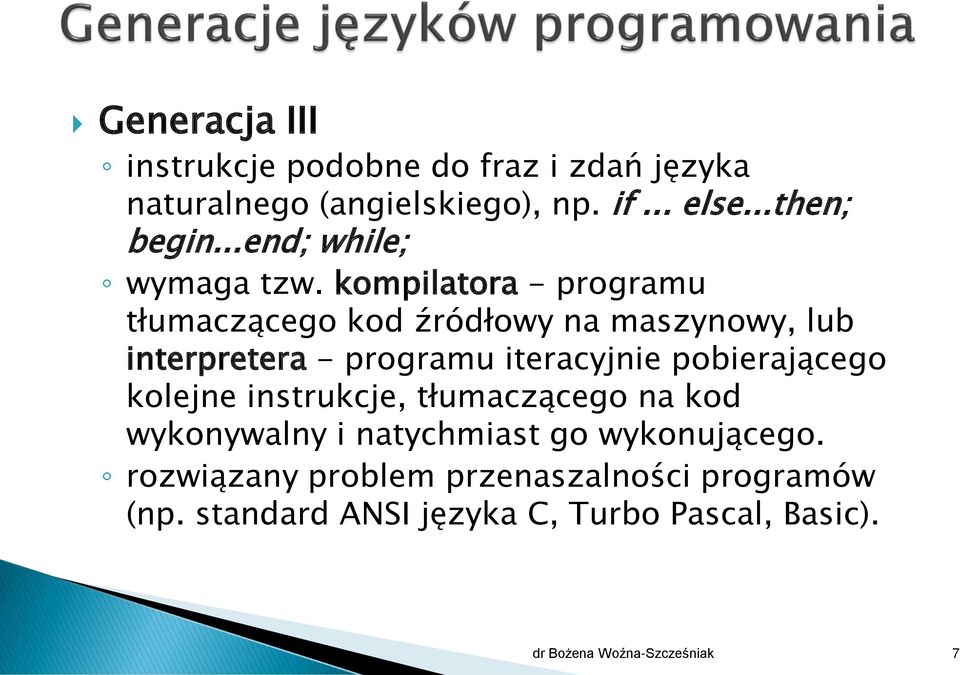 kompilatora - programu tłumaczącego kod źródłowy na maszynowy, lub interpretera - programu iteracyjnie