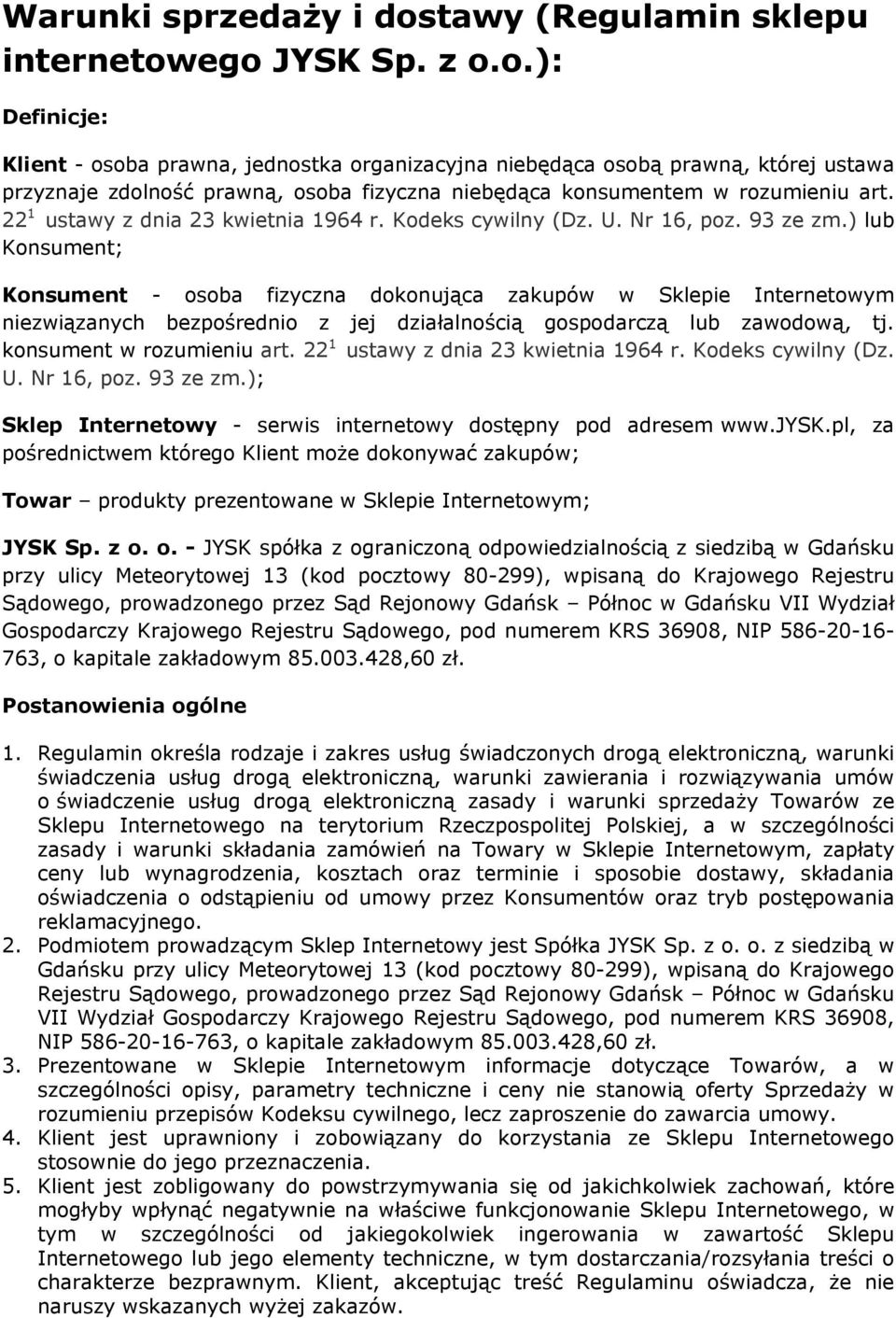 ego JYSK Sp. z o.o.): Definicje: Klient - osoba prawna, jednostka organizacyjna niebędąca osobą prawną, której ustawa przyznaje zdolność prawną, osoba fizyczna niebędąca konsumentem w rozumieniu art.