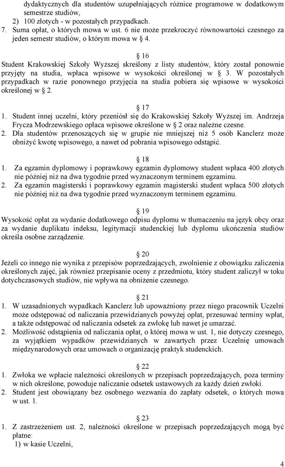 16 Student Krakowskiej Szkoły Wyższej skreślony z listy studentów, który został ponownie przyjęty na studia, wpłaca wpisowe w wysokości określonej w 3.