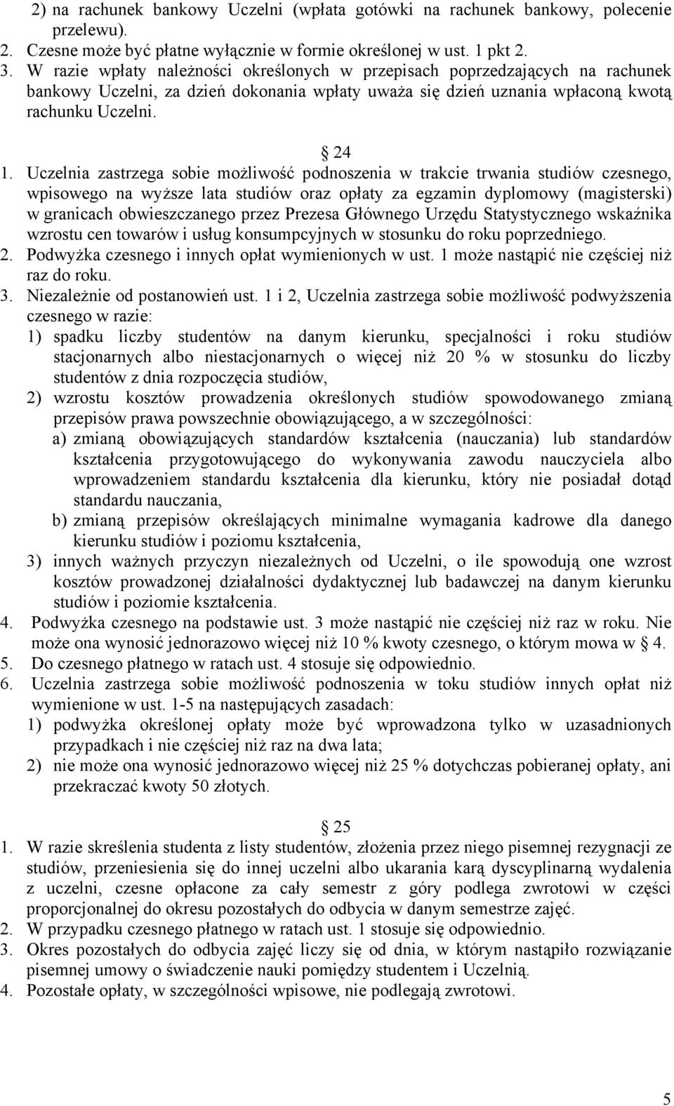 Uczelnia zastrzega sobie możliwość podnoszenia w trakcie trwania studiów czesnego, wpisowego na wyższe lata studiów oraz opłaty za egzamin dyplomowy (magisterski) w granicach obwieszczanego przez