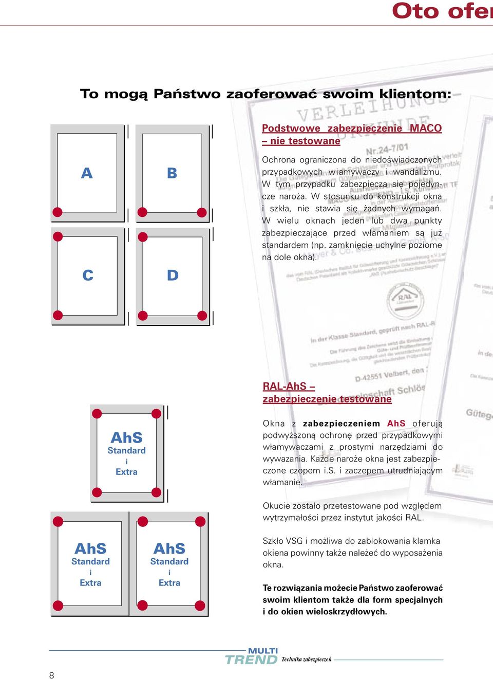 W wielu oknach jeden lub dwa punkty zabezpieczajàce przed włamaniem sà ju standardem (np. zamkni cie uchylne poziome na dole okna).