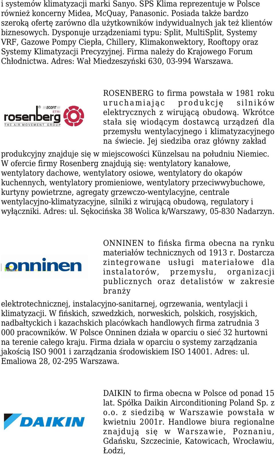 Dysponuje urządzeniami typu: Split, MultiSplit, Systemy VRF, Gazowe Pompy Ciepła, Chillery, Klimakonwektory, Rooftopy oraz Systemy Klimatyzacji Precyzyjnej.