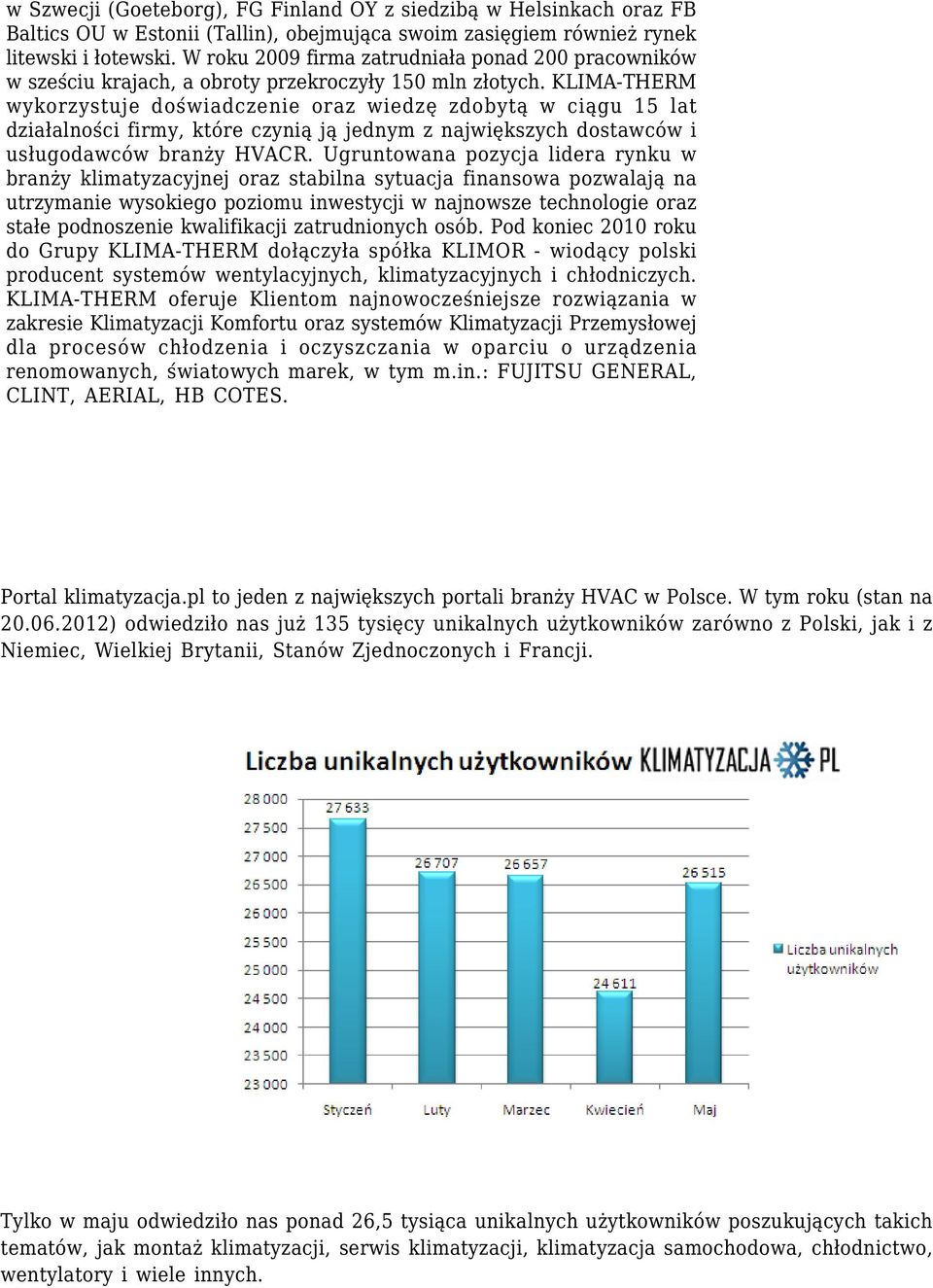 KLIMA-THERM wykorzystuje doświadczenie oraz wiedzę zdobytą w ciągu 15 lat działalności firmy, które czynią ją jednym z największych dostawców i usługodawców branży HVACR.