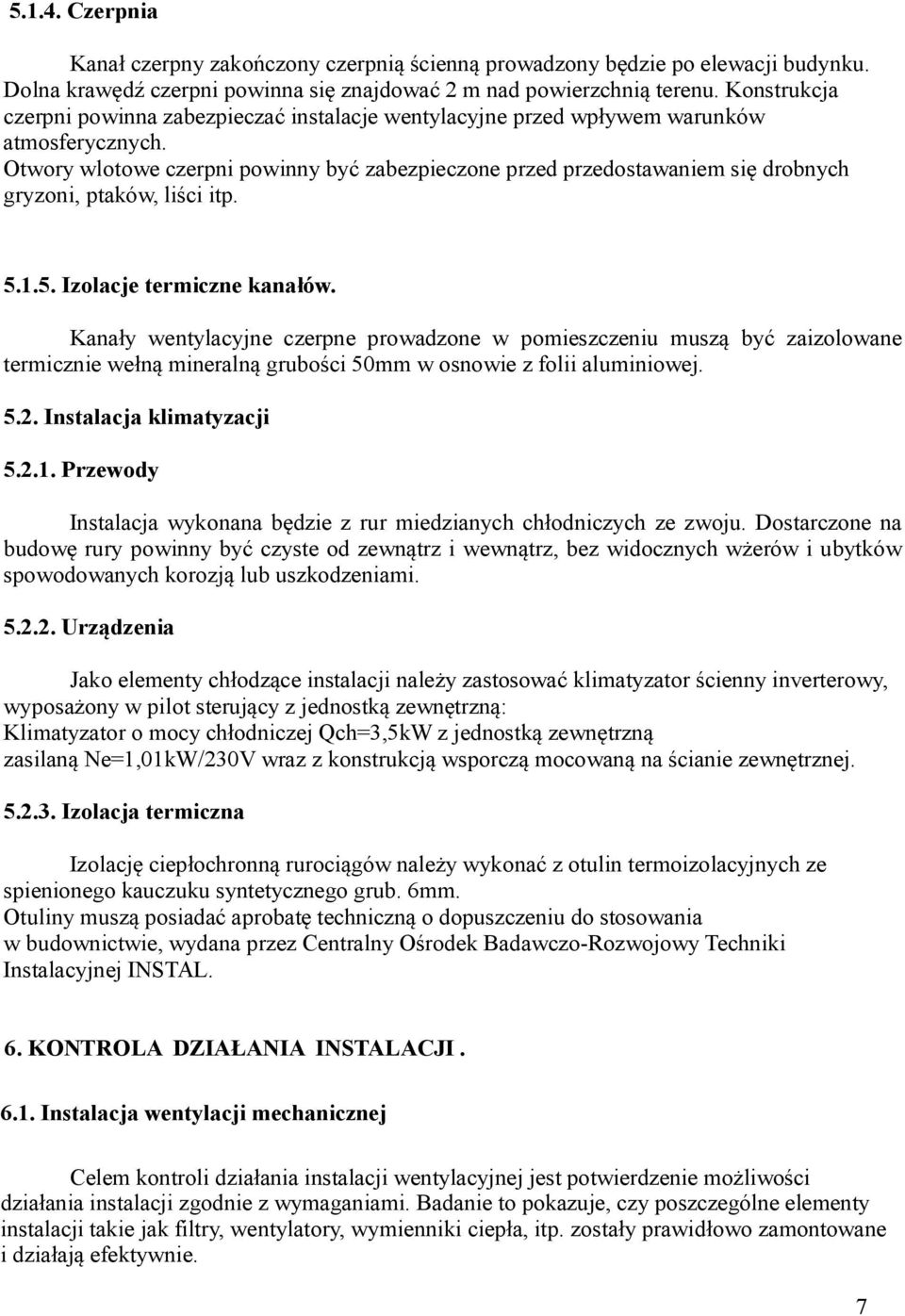 Otwory wlotowe czerpni powinny być zabezpieczone przed przedostawaniem się drobnych gryzoni, ptaków, liści itp. 5.1.5. Izolacje termiczne kanałów.