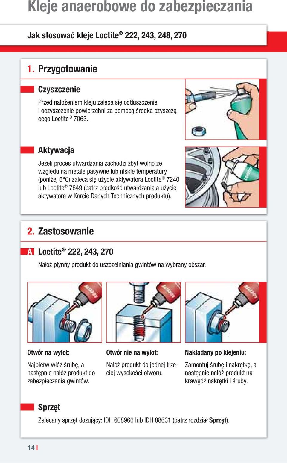 Aktywacja Jeżeli proces utwardzania zachodzi zbyt wolno ze względu na metale pasywne lub niskie temperatury (poniżej 5 C) zaleca się użycie aktywatora Loctite 7240 lub Loctite 7649 (patrz prędkość