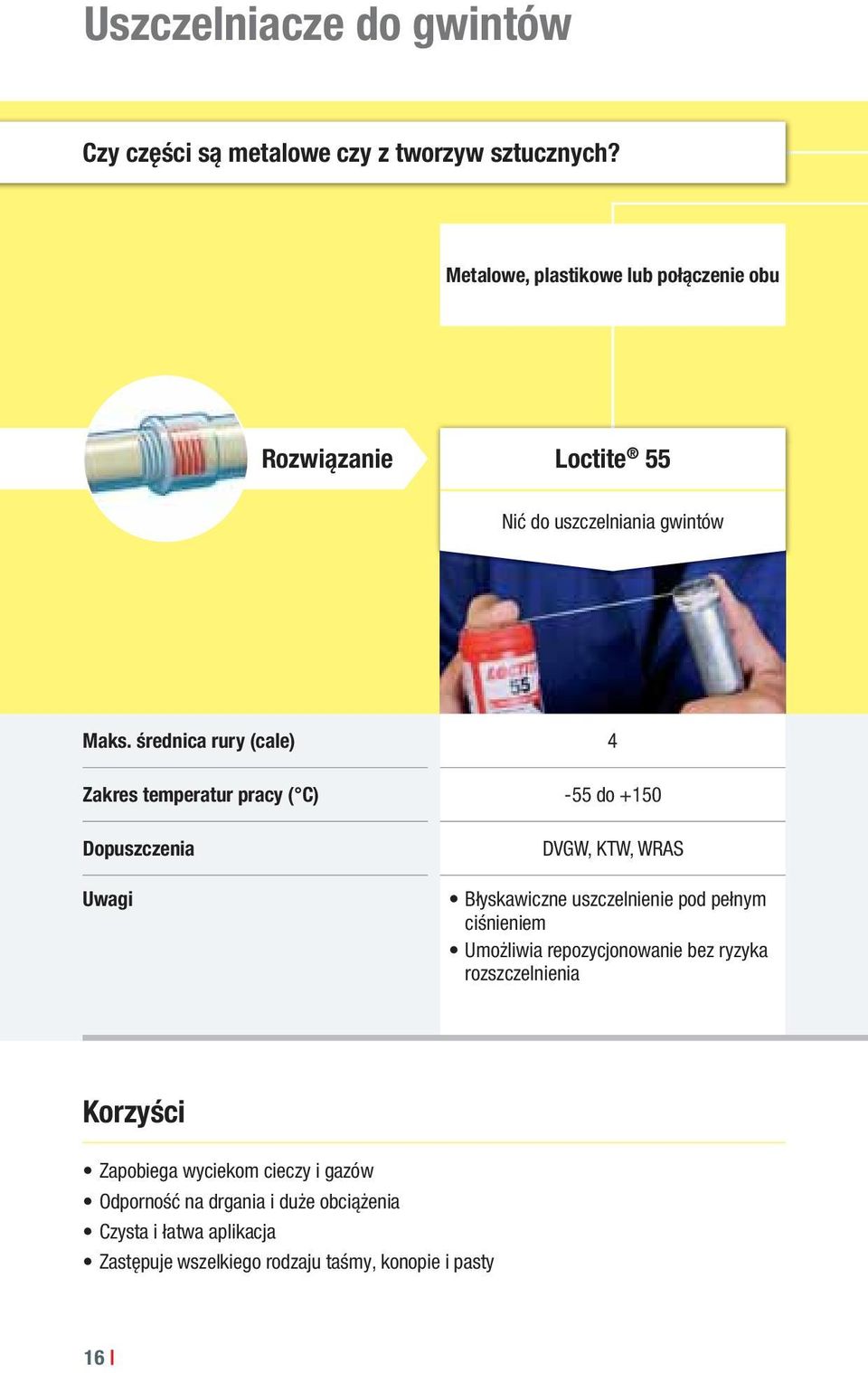 średnica rury (cale) 4 Zakres temperatur pracy ( C) -55 do +150 Dopuszczenia Uwagi DVGW, KTW, WRAS Błyskawiczne uszczelnienie pod