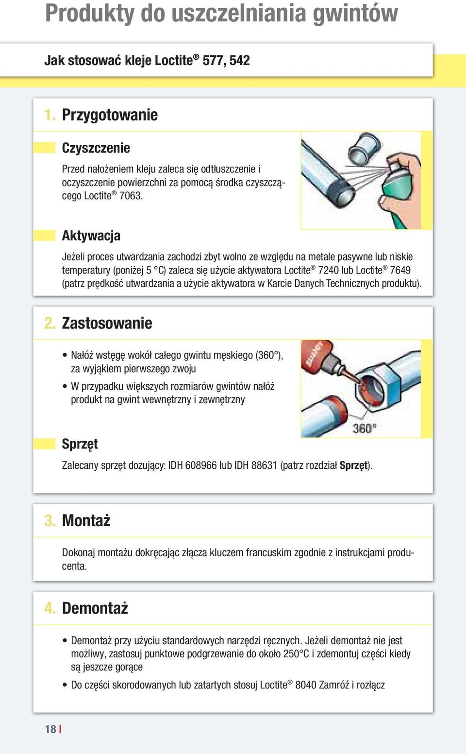 Aktywacja Jeżeli proces utwardzania zachodzi zbyt wolno ze względu na metale pasywne lub niskie temperatury (poniżej 5 C) zaleca się użycie aktywatora Loctite 7240 lub Loctite 7649 (patrz prędkość