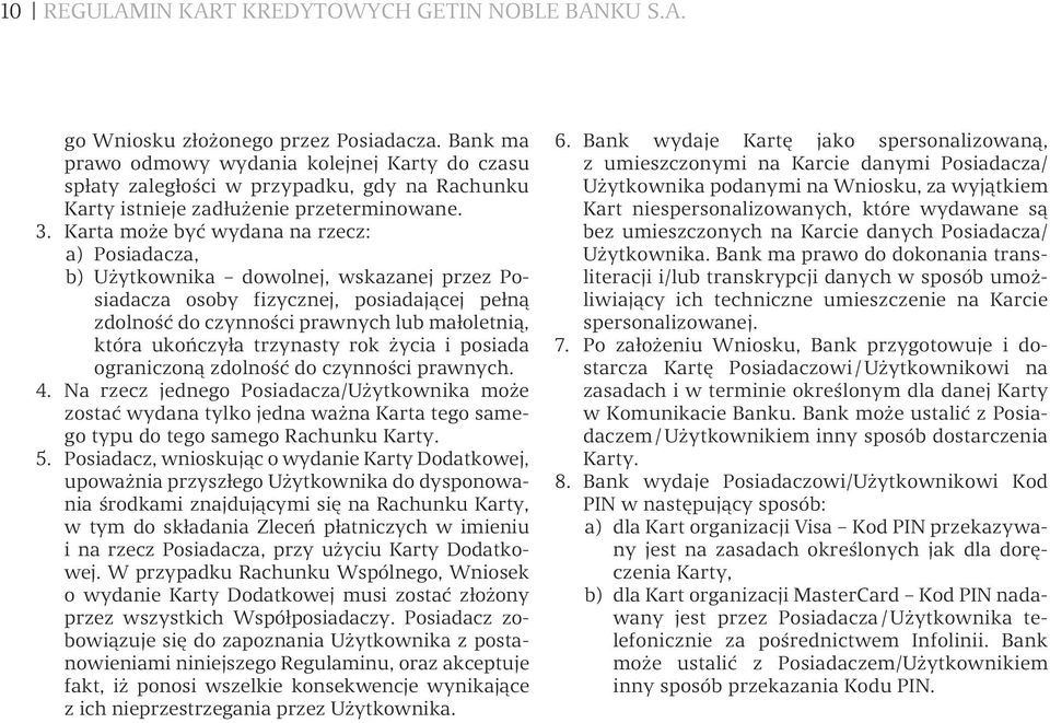 Karta może być wydana na rzecz: a) Posiadacza, b) Użytkownika dowolnej, wskazanej przez Posiadacza osoby fizycznej, posiadającej pełną zdolność do czynności prawnych lub małoletnią, która ukończyła