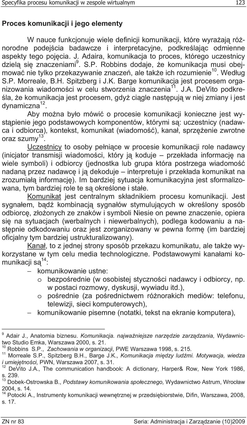 Robbins dodaje, e komunikacja musi obejmowa nie tylko przekazywanie znacze, ale tak e ich rozumienie 10. Wed ug S.P. Morreale, B.H. Spitzberg i J.K.