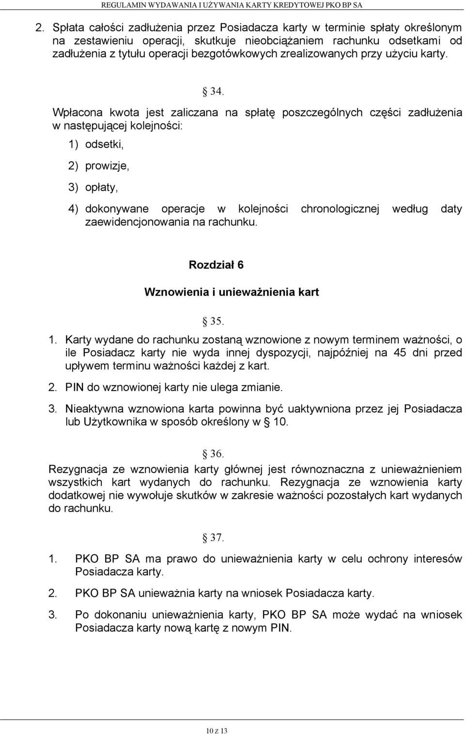 Wpłacona kwota jest zaliczana na spłatę poszczególnych części zadłużenia w następującej kolejności: 1) odsetki, 2) prowizje, 3) opłaty, 4) dokonywane operacje w kolejności chronologicznej według daty