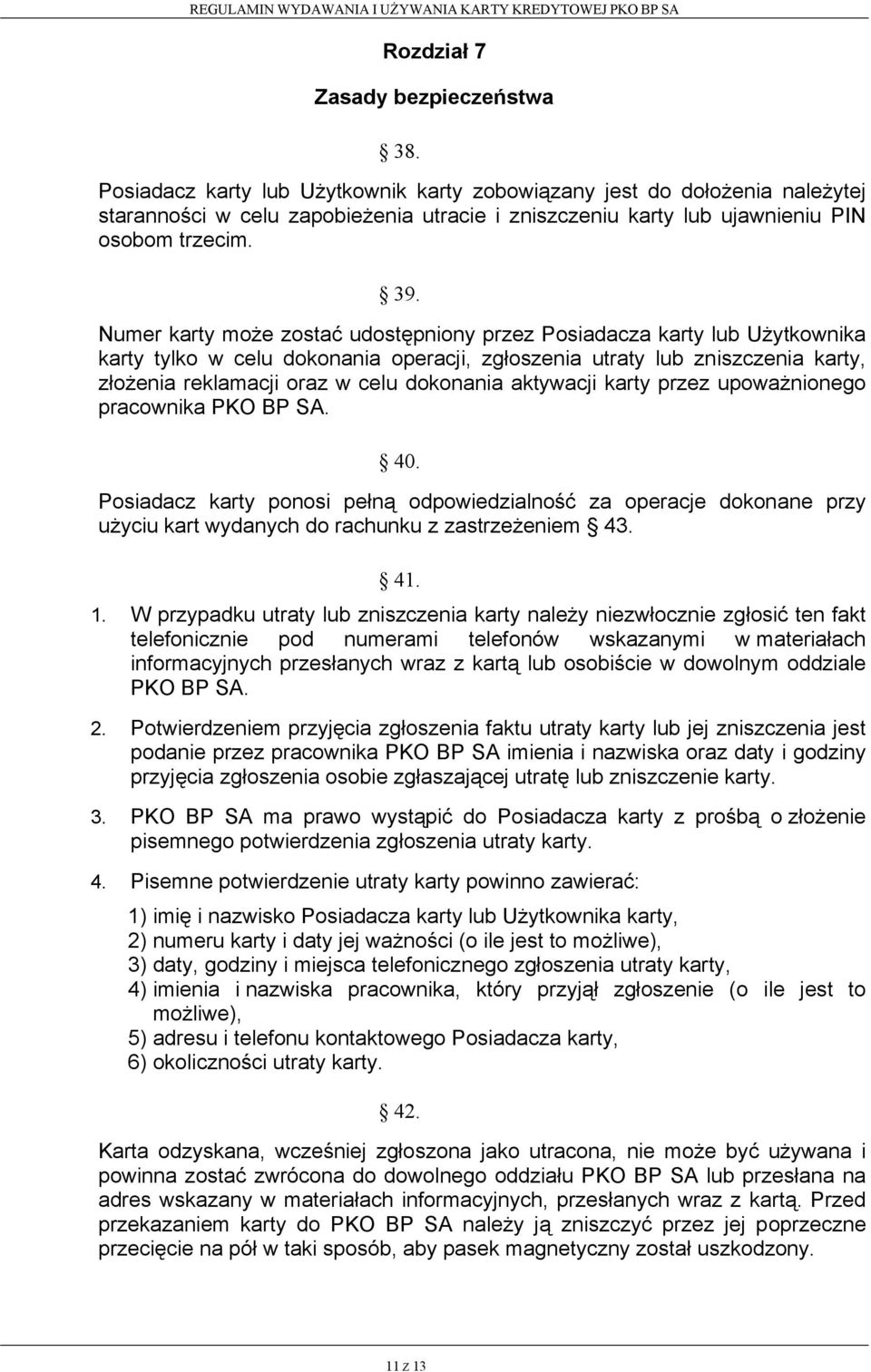 Numer karty może zostać udostępniony przez Posiadacza karty lub Użytkownika karty tylko w celu dokonania operacji, zgłoszenia utraty lub zniszczenia karty, złożenia reklamacji oraz w celu dokonania