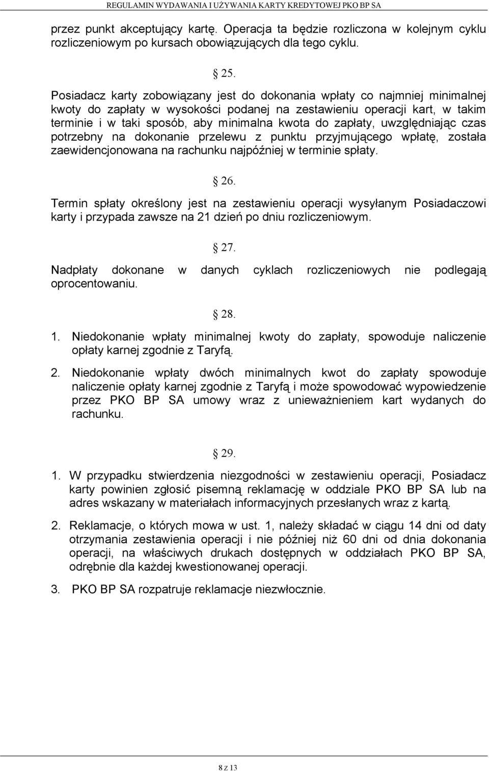 zapłaty, uwzględniając czas potrzebny na dokonanie przelewu z punktu przyjmującego wpłatę, została zaewidencjonowana na rachunku najpóźniej w terminie spłaty. 26.