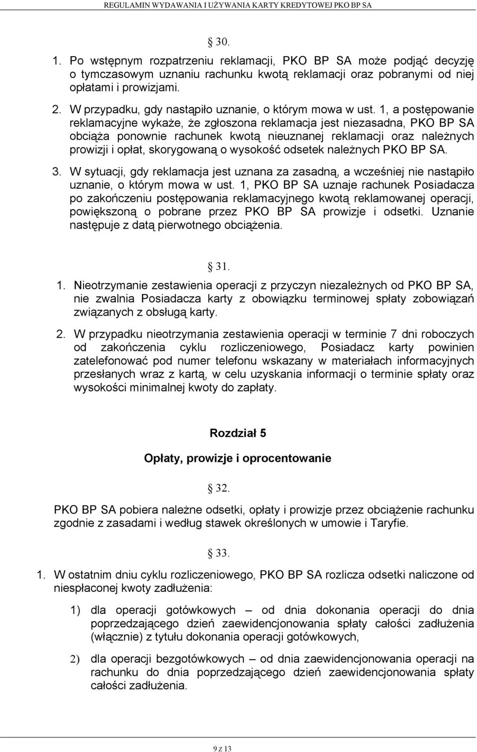 1, a postępowanie reklamacyjne wykaże, że zgłoszona reklamacja jest niezasadna, PKO BP SA obciąża ponownie rachunek kwotą nieuznanej reklamacji oraz należnych prowizji i opłat, skorygowaną o wysokość