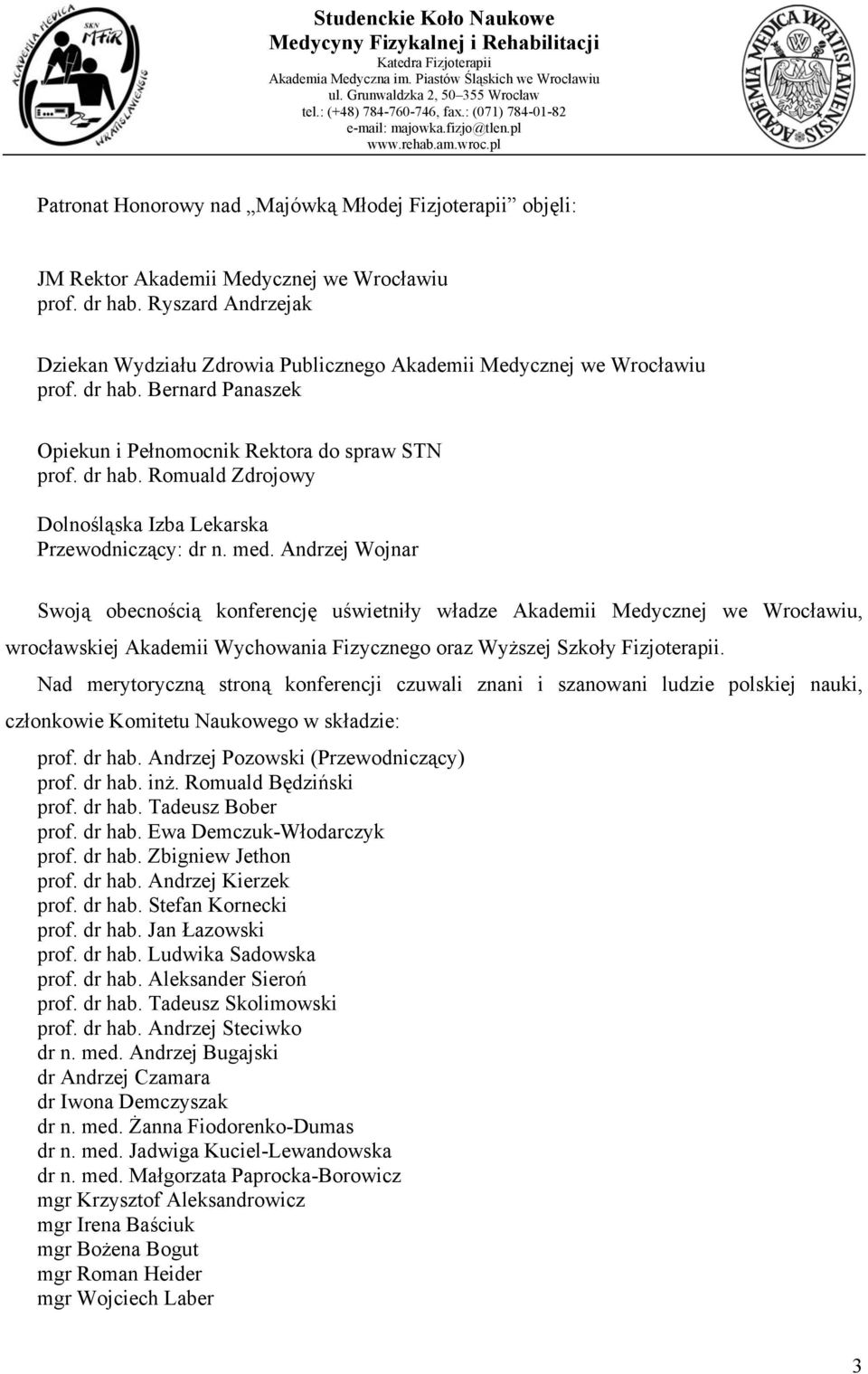 med. Andrzej Wojnar Swoją obecnością konferencję uświetniły władze Akademii Medycznej we Wrocławiu, wrocławskiej Akademii Wychowania Fizycznego oraz Wyższej Szkoły Fizjoterapii.