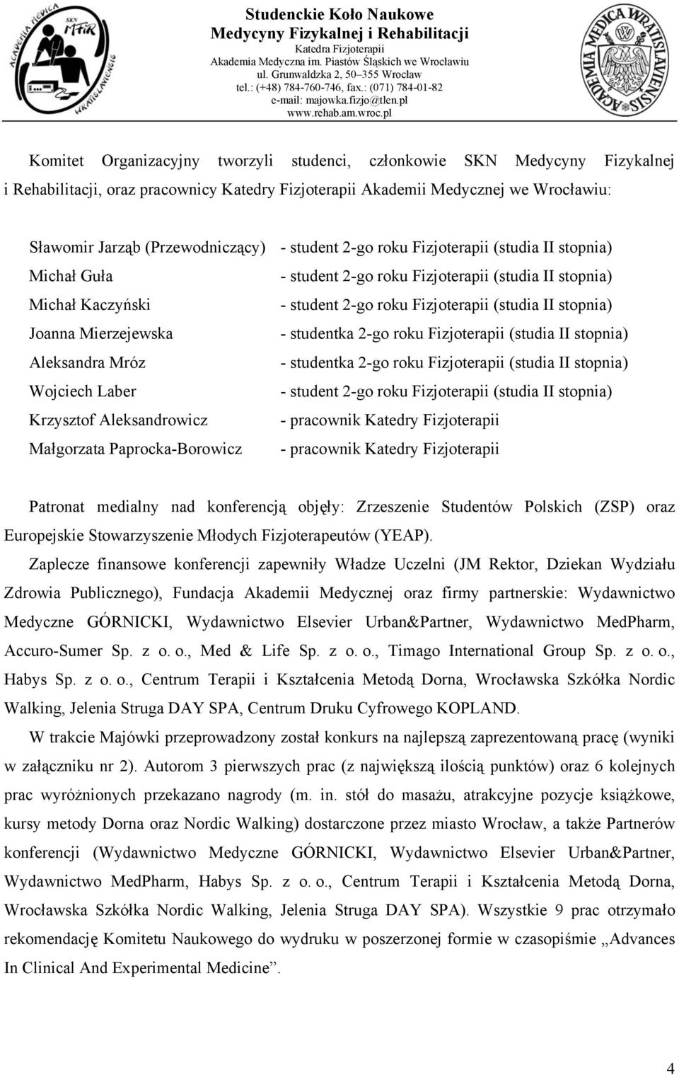 Mierzejewska - studentka 2-go roku Fizjoterapii (studia II stopnia) Aleksandra Mróz - studentka 2-go roku Fizjoterapii (studia II stopnia) Wojciech Laber - student 2-go roku Fizjoterapii (studia II