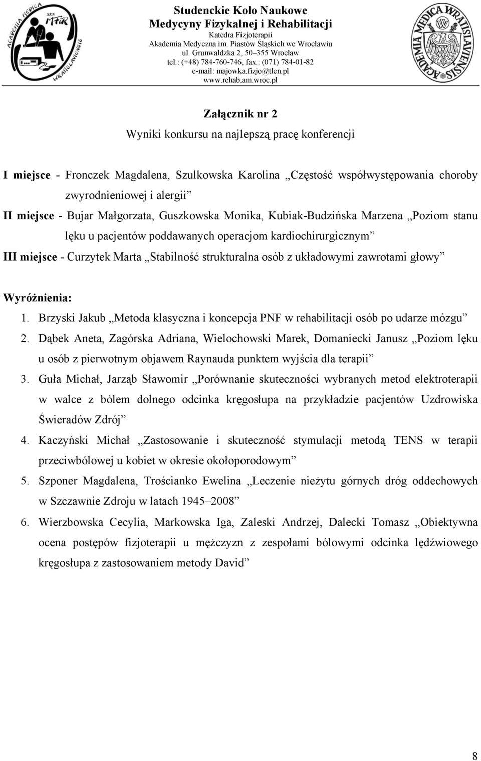 zawrotami głowy Wyróżnienia: 1. Brzyski Jakub Metoda klasyczna i koncepcja PNF w rehabilitacji osób po udarze mózgu 2.