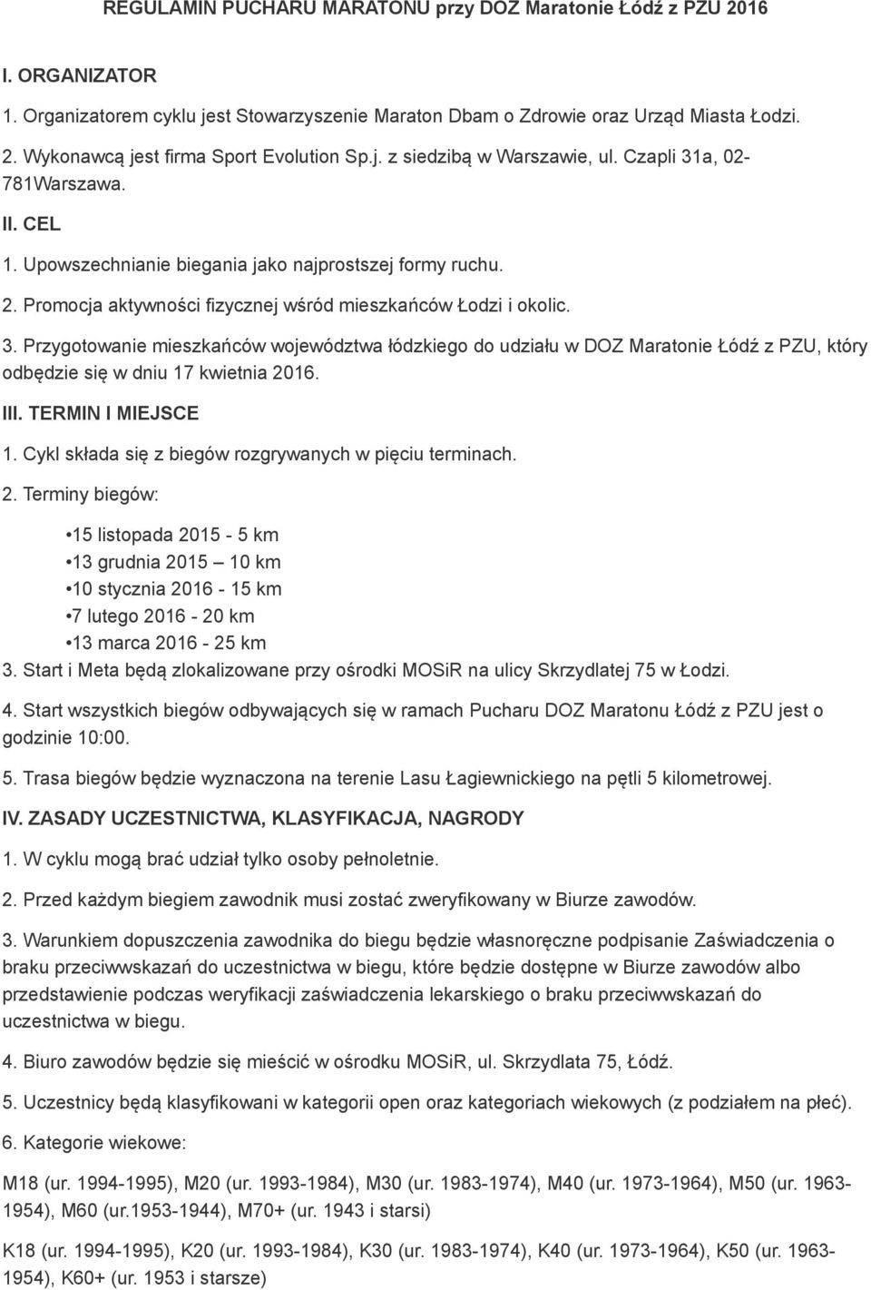 III. TERMIN I MIEJSCE 1. Cykl składa się z biegów rozgrywanych w pięciu terminach. 2. Terminy biegów: 15 listopada 2015-5 13 grudnia 2015 10 10 stycznia 2016-15 7 lutego 2016-20 13 marca 2016-25 3.