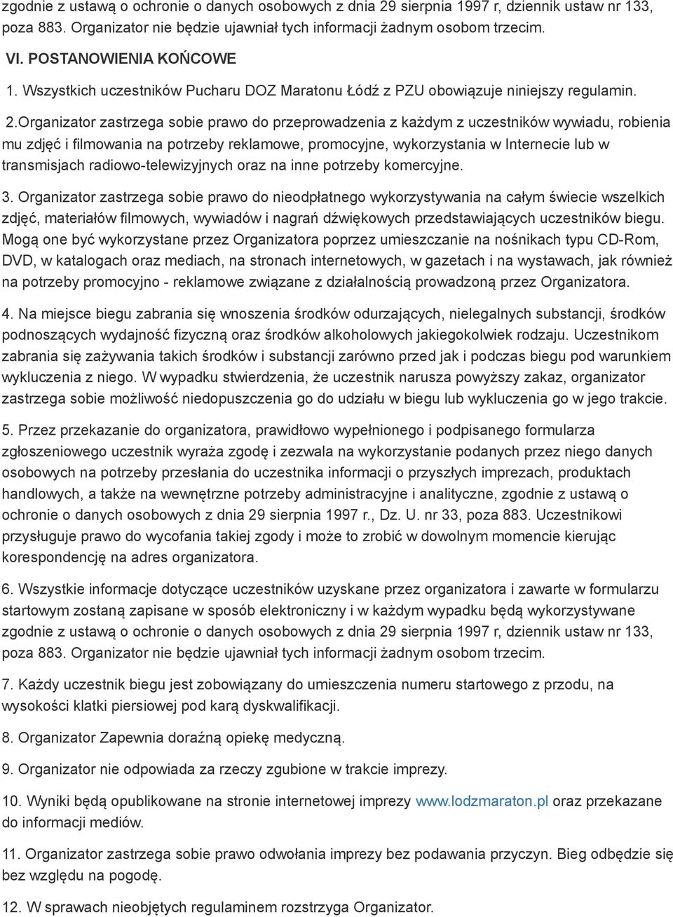 Organizator zastrzega sobie prawo do przeprowadzenia z każdym z uczestników wywiadu, robienia mu zdjęć i filmowania na potrzeby reklamowe, promocyjne, wykorzystania w Internecie lub w transmisjach