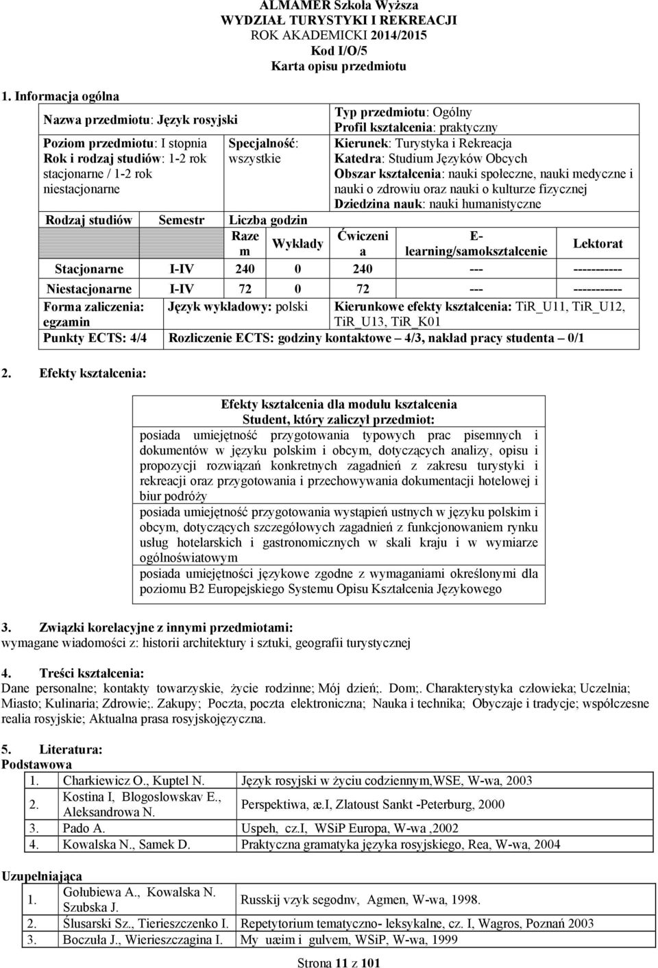 niestacjonarne Specjalność: wszystkie Kierunek: Turystyka i Rekreacja Katedra: Studium Języków Obcych Obszar kształcenia: nauki społeczne, nauki medyczne i nauki o zdrowiu oraz nauki o kulturze