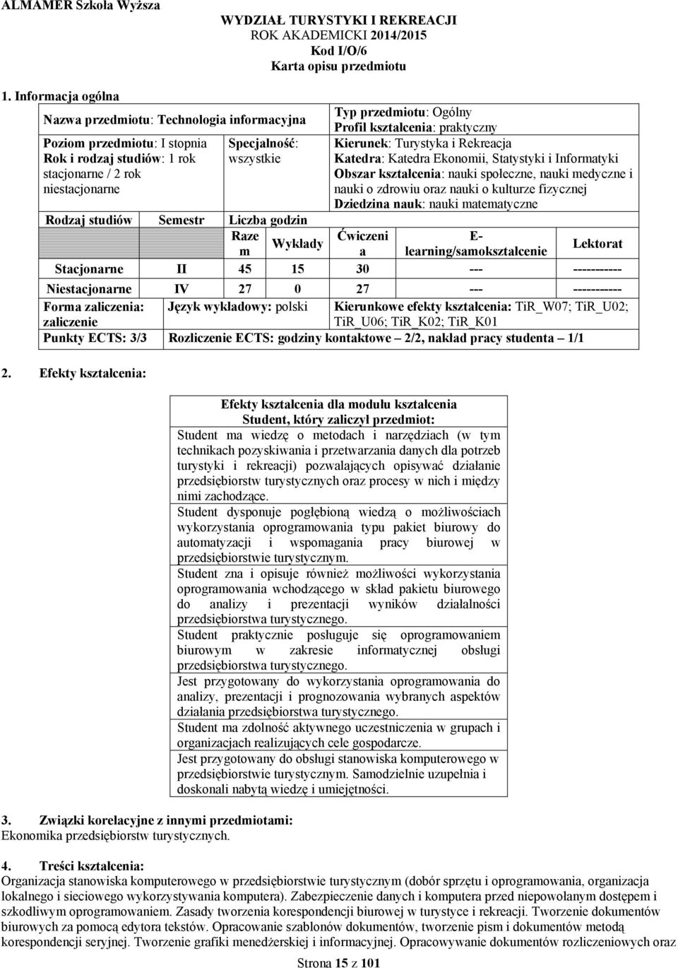 niestacjonarne Specjalność: wszystkie Kierunek: Turystyka i Rekreacja Katedra: Katedra Ekonomii, Statystyki i Informatyki Obszar kształcenia: nauki społeczne, nauki medyczne i nauki o zdrowiu oraz