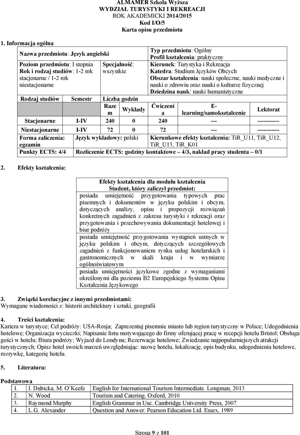 niestacjonarne Specjalność: wszystkie Kierunek: Turystyka i Rekreacja Katedra: Studium Języków Obcych Obszar kształcenia: nauki społeczne, nauki medyczne i nauki o zdrowiu oraz nauki o kulturze