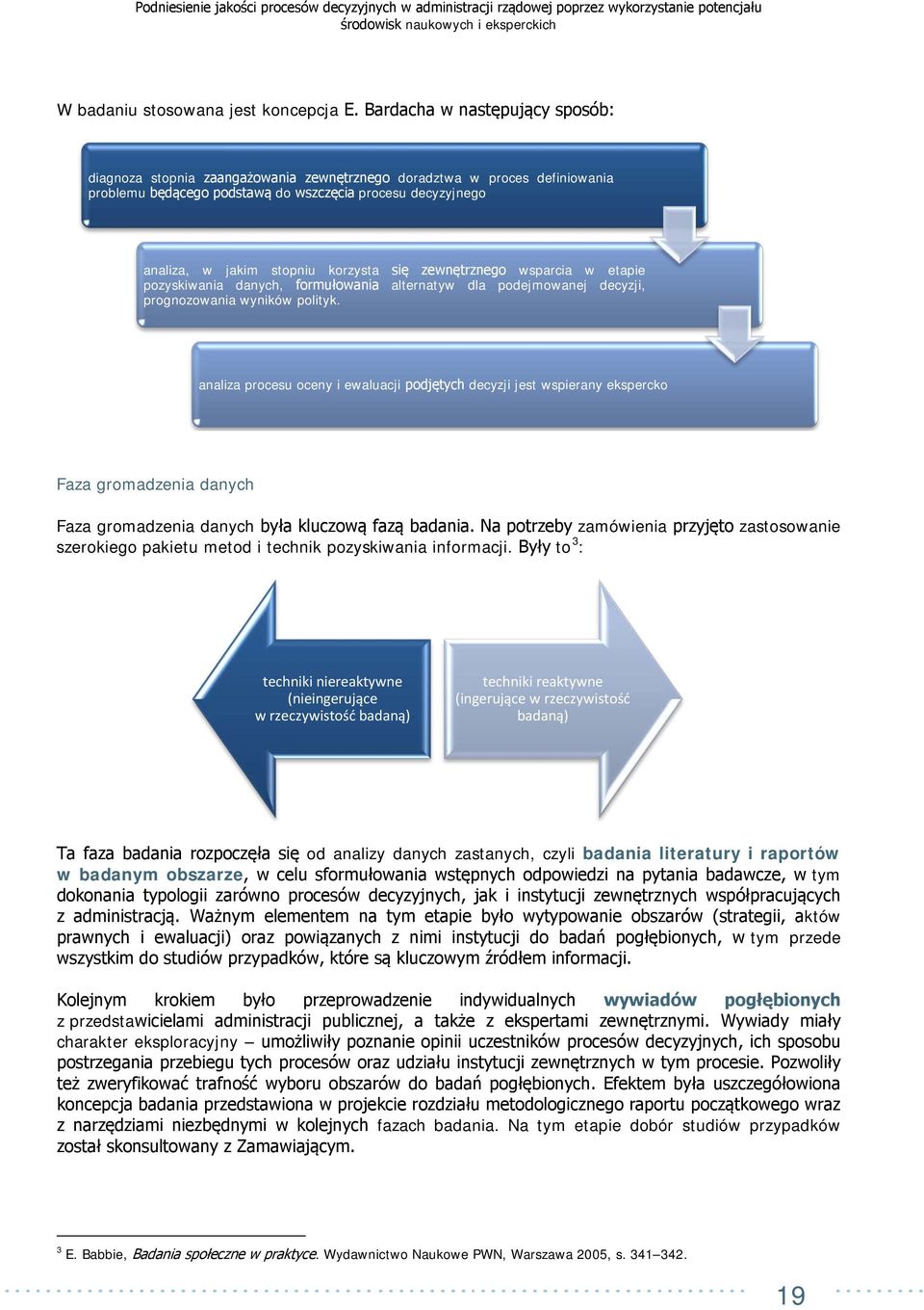 korzysta się zewnętrznego wsparcia w etapie pozyskiwania danych, formułowania alternatyw dla podejmowanej decyzji, prognozowania wyników polityk.