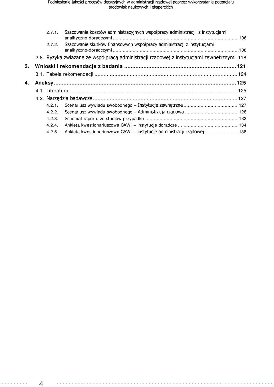 .. 125 4.2. Narzędzia badawcze... 127 4.2.1. Scenariusz wywiadu swobodnego Instytucje zewnętrzne...127 4.2.2. Scenariusz wywiadu swobodnego Administracja rządowa...128 4.2.3.