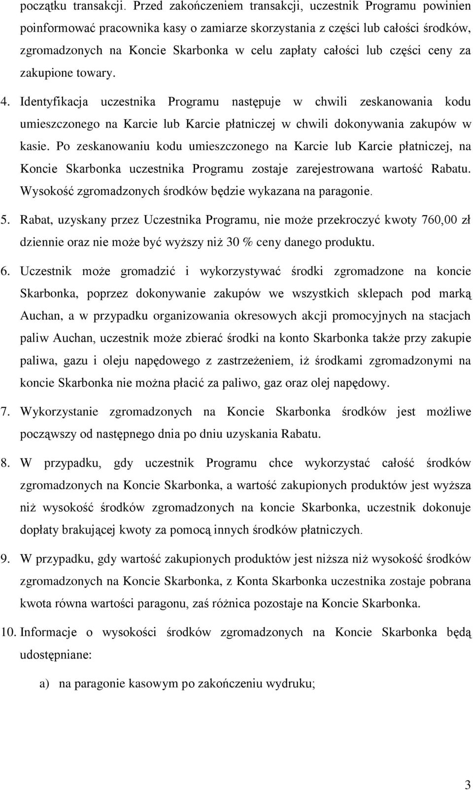 lub części ceny za zakupione towary. 4. Identyfikacja uczestnika Programu następuje w chwili zeskanowania kodu umieszczonego na Karcie lub Karcie płatniczej w chwili dokonywania zakupów w kasie.