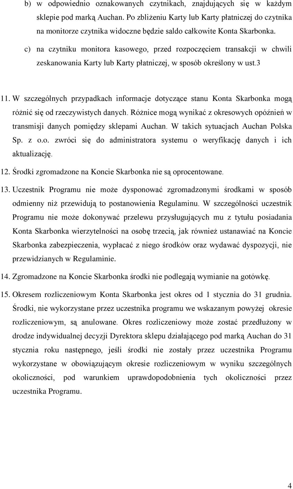 c) na czytniku monitora kasowego, przed rozpoczęciem transakcji w chwili zeskanowania Karty lub Karty płatniczej, w sposób określony w ust.3 11.