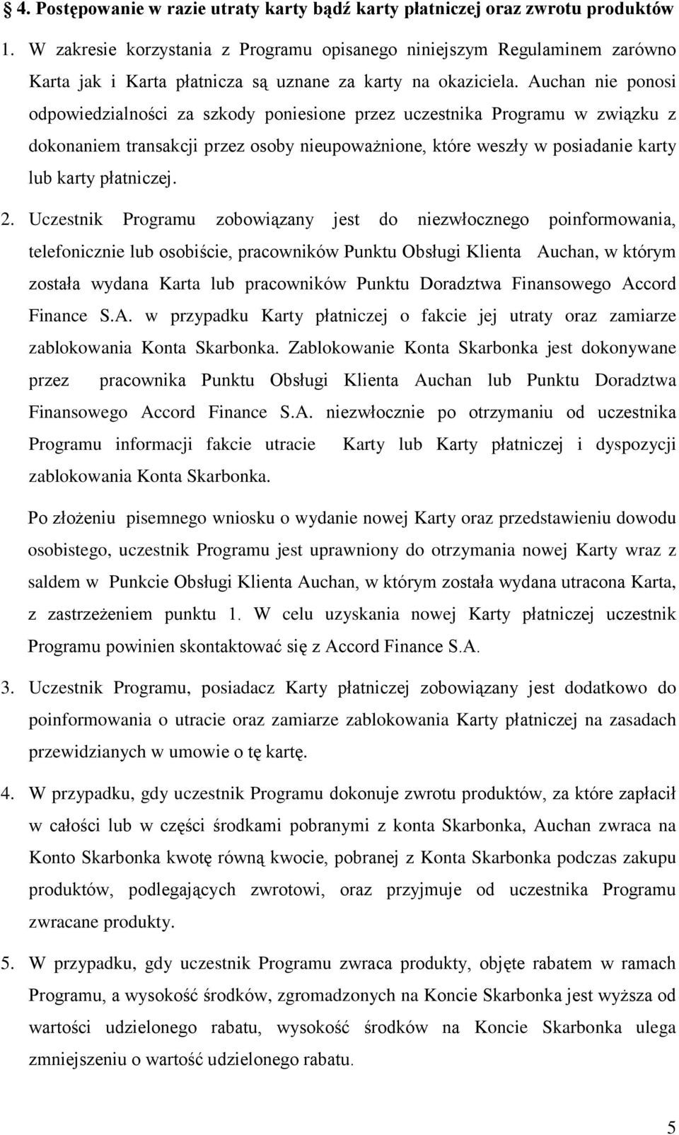 Auchan nie ponosi odpowiedzialności za szkody poniesione przez uczestnika Programu w związku z dokonaniem transakcji przez osoby nieupoważnione, które weszły w posiadanie karty lub karty płatniczej.