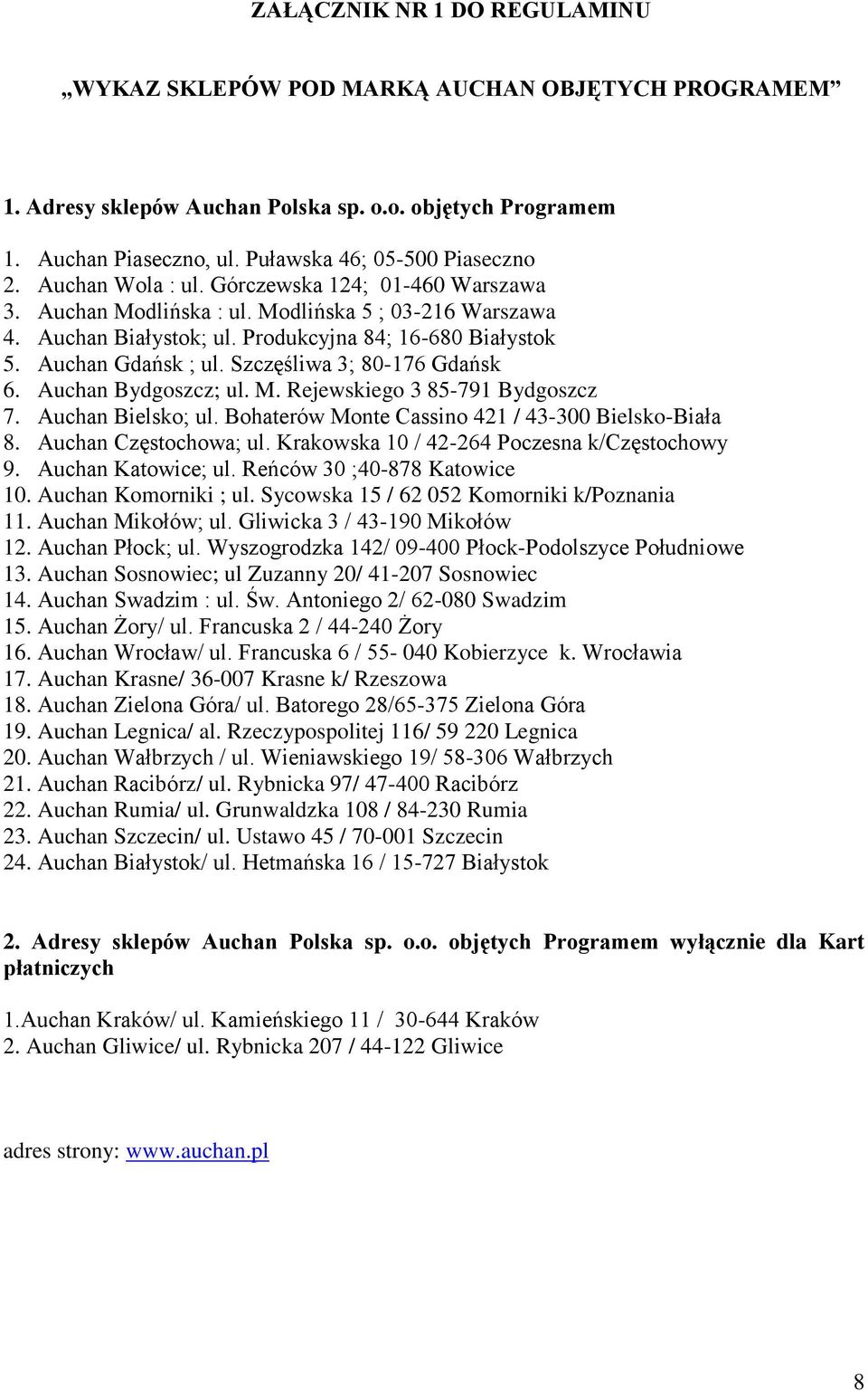 Szczęśliwa 3; 80-176 Gdańsk 6. Auchan Bydgoszcz; ul. M. Rejewskiego 3 85-791 Bydgoszcz 7. Auchan Bielsko; ul. Bohaterów Monte Cassino 421 / 43-300 Bielsko-Biała 8. Auchan Częstochowa; ul.