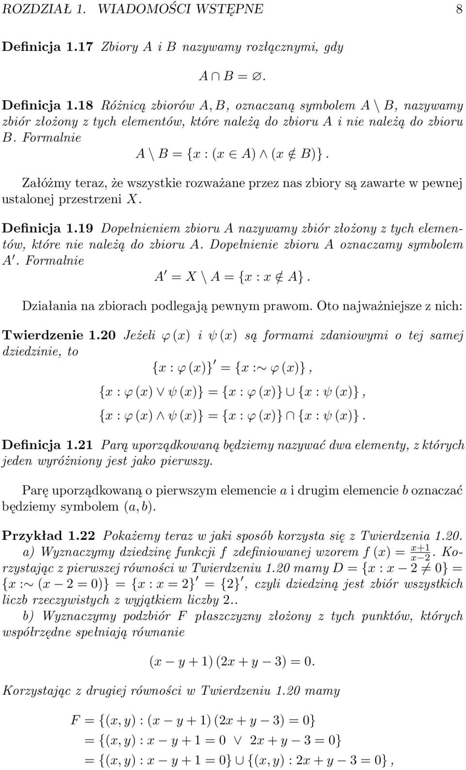 9 Dopełnieniem zbioru A nazywamy zbiór złożony z tych elementów, które nie należą do zbioru A. Dopełnienie zbioru A oznaczamy symbolem A. Formalnie A = X \ A = { : / A}.