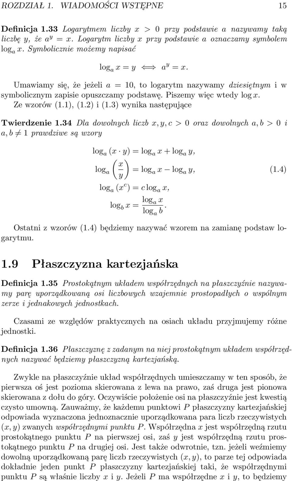 ) i (.3) wynika następujące Twierdzenie.34 Dla dowolnych liczb, y, c > 0 oraz dowolnych a, b > 0 i a, b prawdziwe są wzory log a ( y) = log a + log a y, ( ) log a = log y a log a y, (.