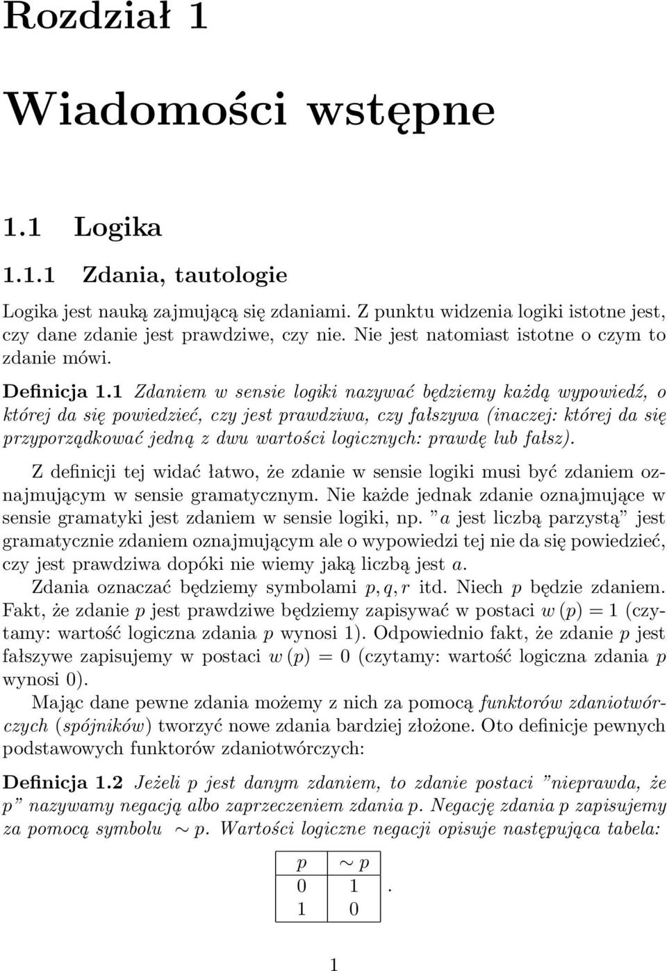 Zdaniem w sensie logiki nazywać będziemy każdą wypowiedź, o której da się powiedzieć, czy jest prawdziwa, czy fałszywa (inaczej: której da się przyporządkować jedną z dwu wartości logicznych: prawdę