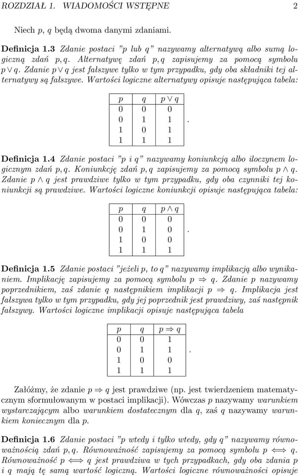 Wartości logiczne alternatywy opisuje następująca tabela: p q p q 0 0 0 0 0. Definicja.4 Zdanie postaci p i q nazywamy koniunkcją albo iloczynem logicznym zdań p, q.