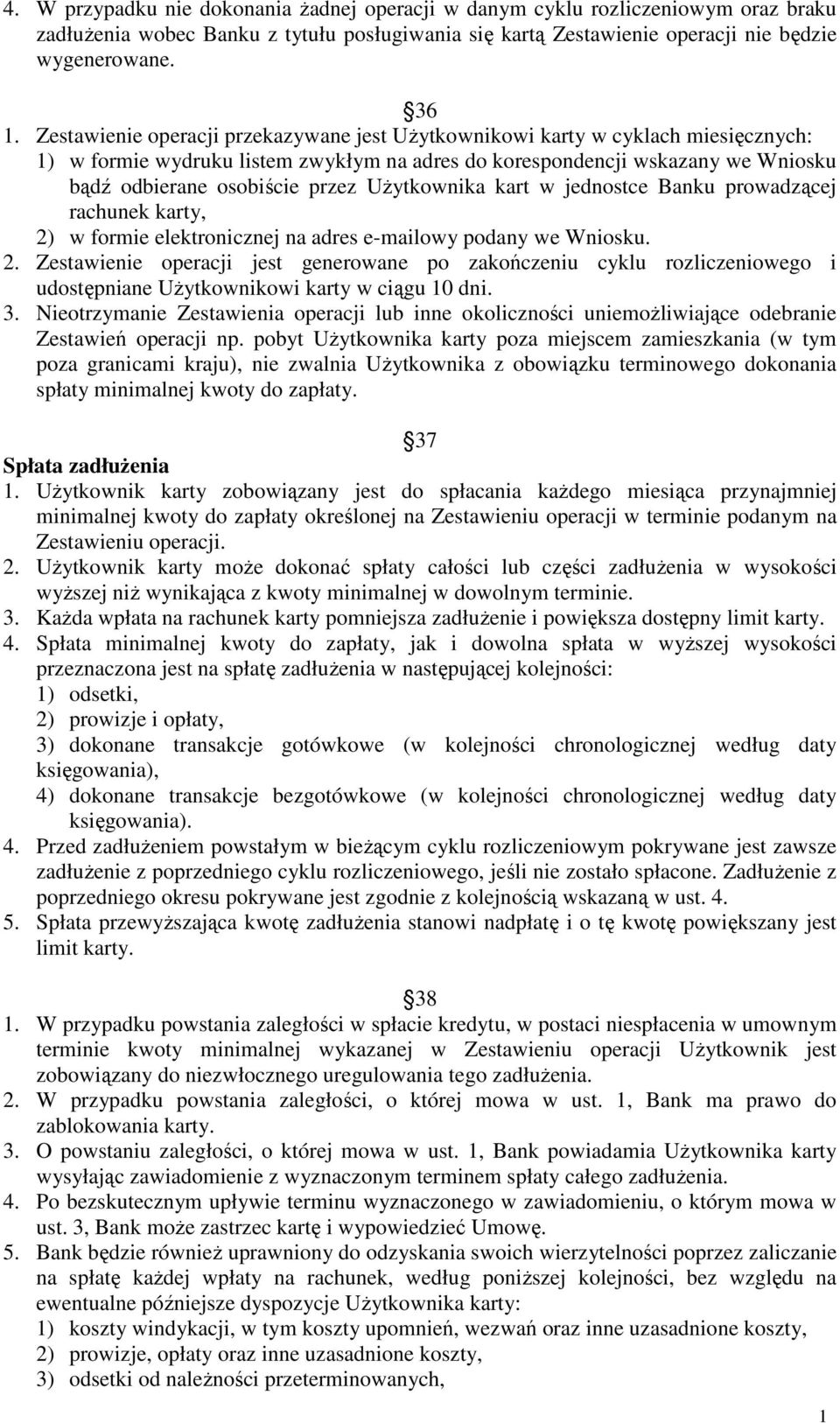 UŜytkownika kart w jednostce Banku prowadzącej rachunek karty, 2) w formie elektronicznej na adres e-mailowy podany we Wniosku. 2. Zestawienie operacji jest generowane po zakończeniu cyklu rozliczeniowego i udostępniane UŜytkownikowi karty w ciągu 10 dni.