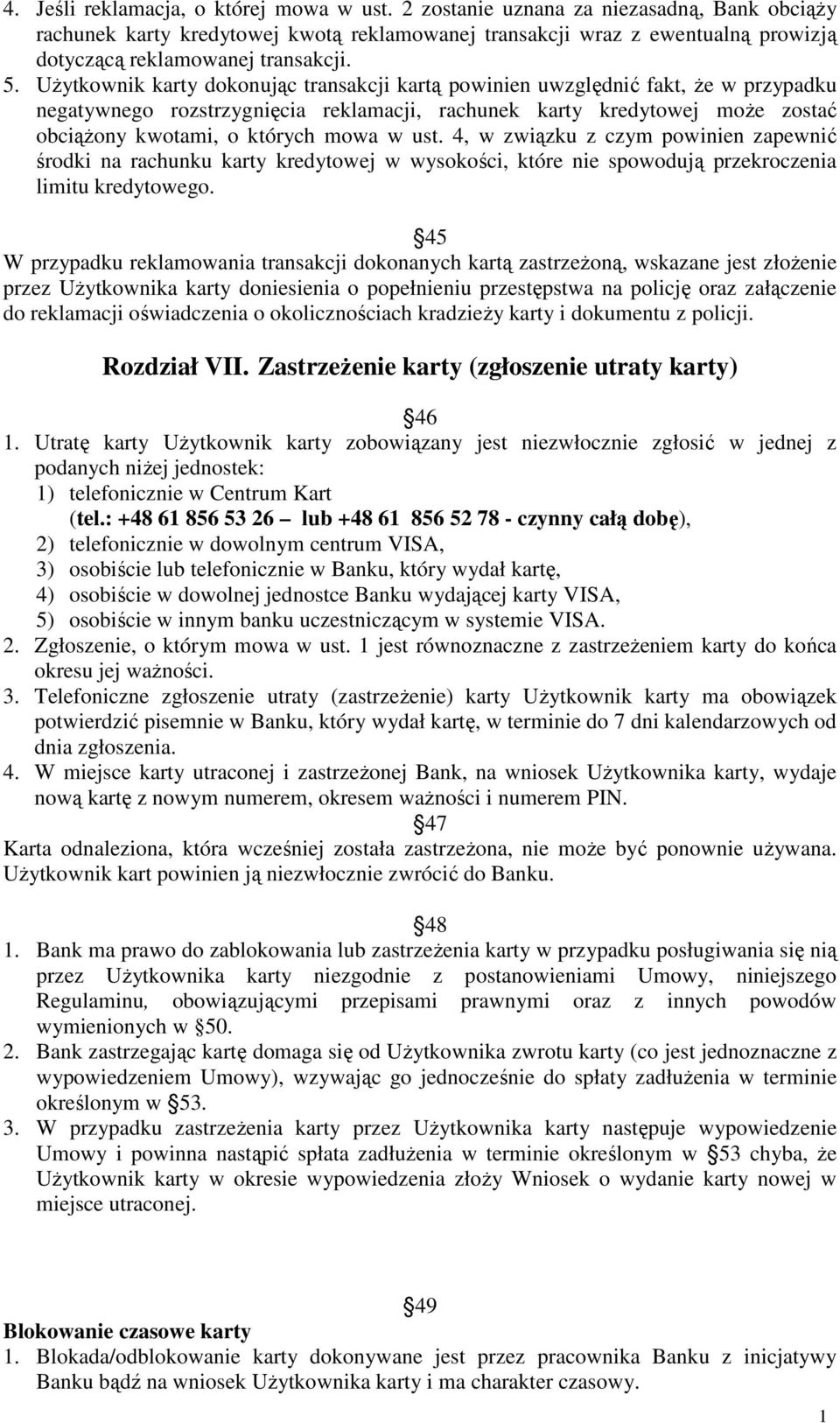 UŜytkownik karty dokonując transakcji kartą powinien uwzględnić fakt, Ŝe w przypadku negatywnego rozstrzygnięcia reklamacji, rachunek karty kredytowej moŝe zostać obciąŝony kwotami, o których mowa w