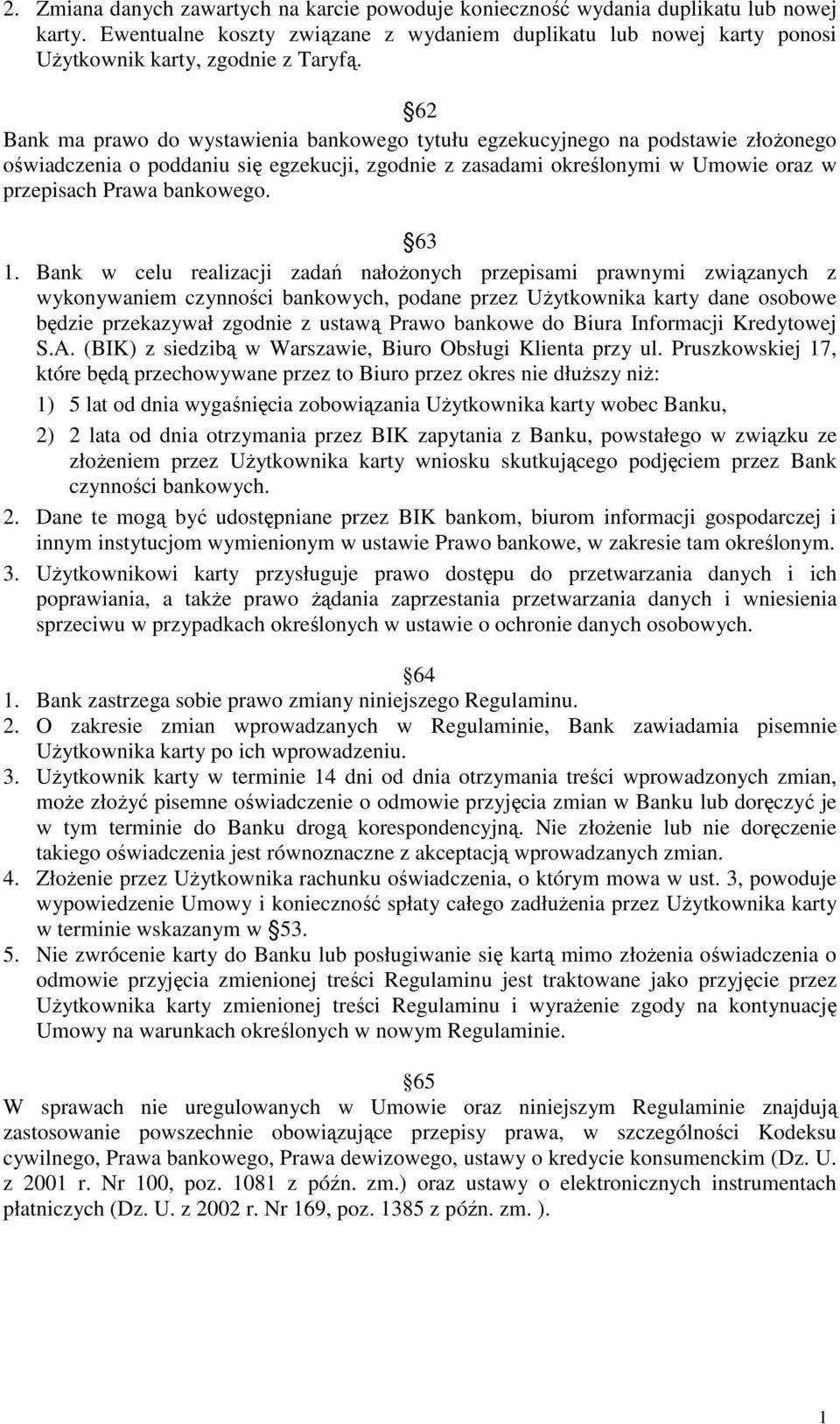 63 1. Bank w celu realizacji zadań nałoŝonych przepisami prawnymi związanych z wykonywaniem czynności bankowych, podane przez UŜytkownika karty dane osobowe będzie przekazywał zgodnie z ustawą Prawo