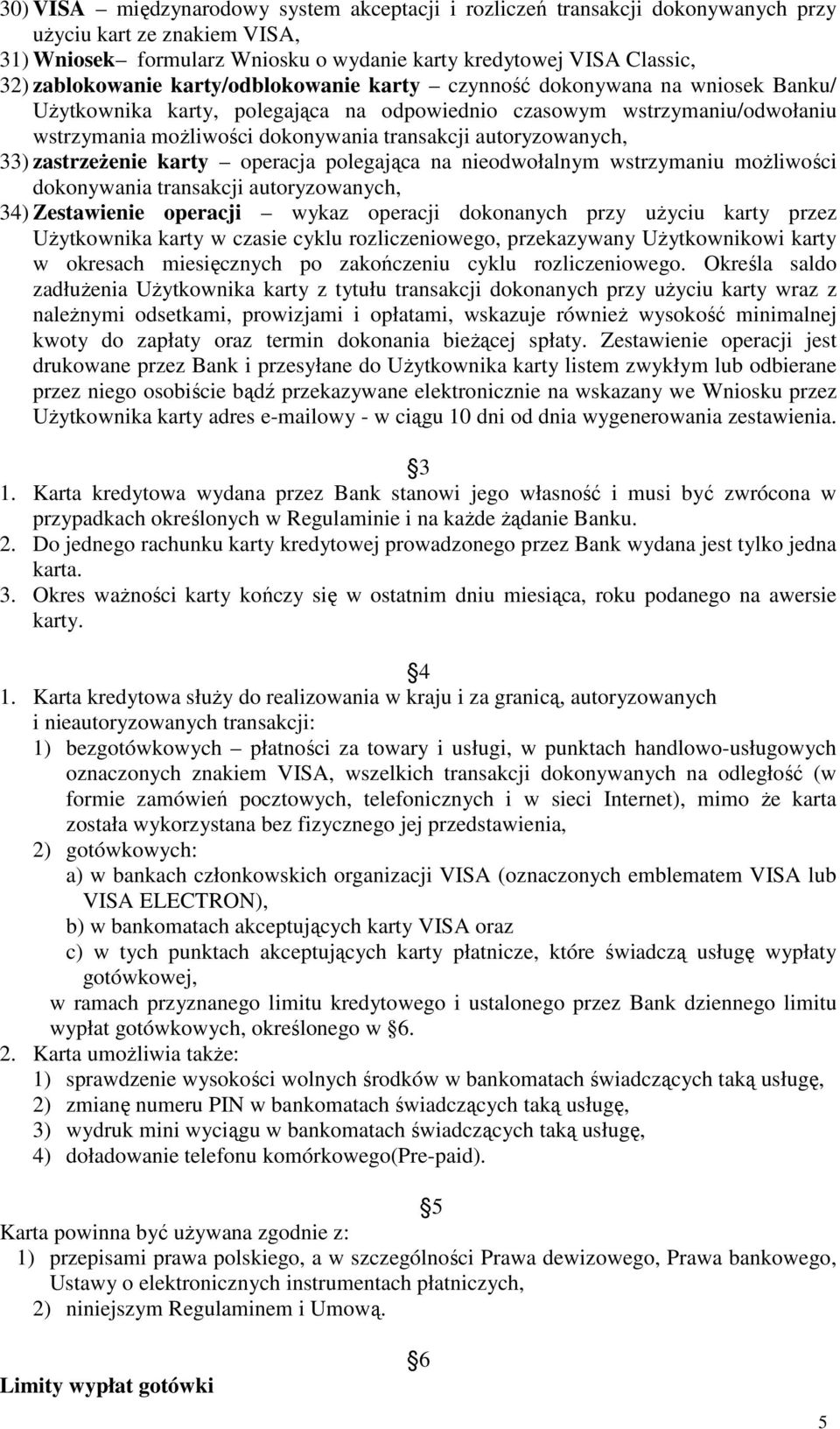 autoryzowanych, 33) zastrzeŝenie karty operacja polegająca na nieodwołalnym wstrzymaniu moŝliwości dokonywania transakcji autoryzowanych, 34) Zestawienie operacji wykaz operacji dokonanych przy