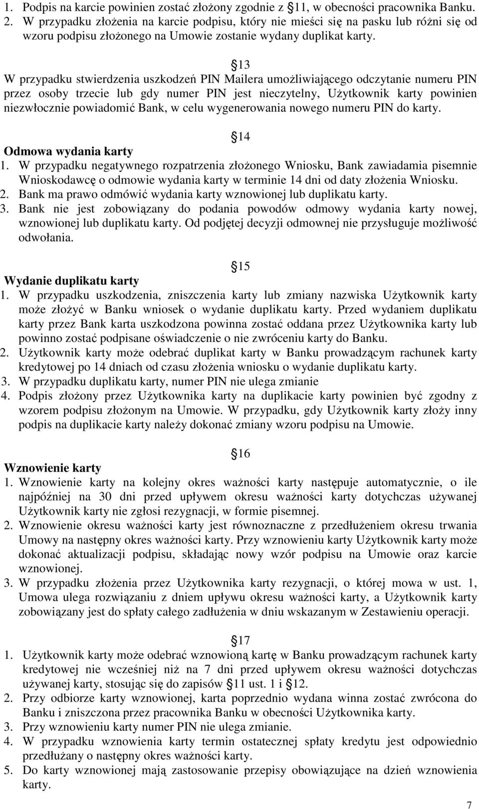 13 W przypadku stwierdzenia uszkodzeń PIN Mailera umoŝliwiającego odczytanie numeru PIN przez osoby trzecie lub gdy numer PIN jest nieczytelny, UŜytkownik karty powinien niezwłocznie powiadomić Bank,