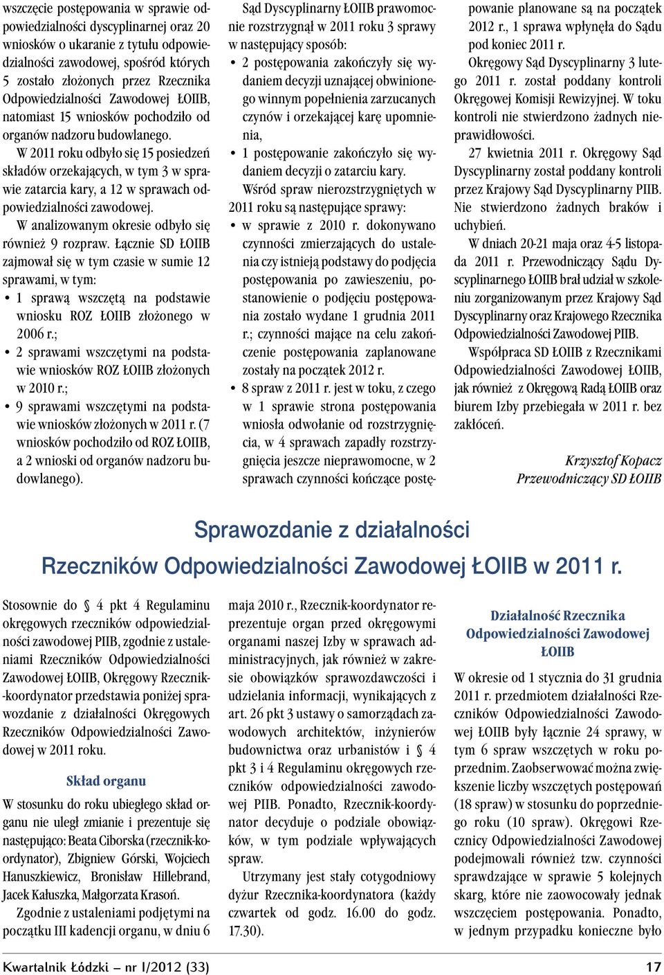 W 2011 roku odbyło się 15 posiedzeń składów orzekających, w tym 3 w sprawie zatarcia kary, a 12 w sprawach odpowiedzialności zawodowej. W analizowanym okresie odbyło się również 9 rozpraw.