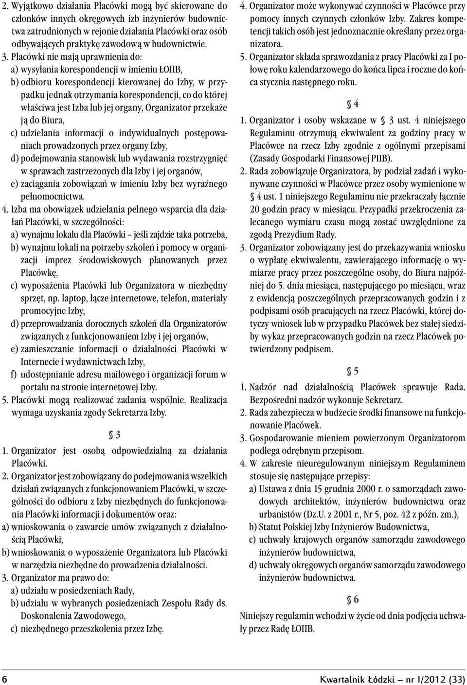 Placówki nie mają uprawnienia do: a) wysyłania korespondencji w imieniu ŁOIIB, b) odbioru korespondencji kierowanej do Izby, w przypadku jednak otrzymania korespondencji, co do której właściwa jest