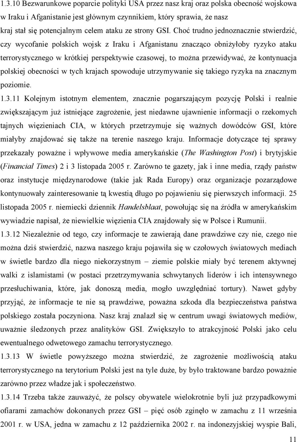 Choć trudno jednoznacznie stwierdzić, czy wycofanie polskich wojsk z Iraku i Afganistanu znacząco obniżyłoby ryzyko ataku terrorystycznego w krótkiej perspektywie czasowej, to można przewidywać, że