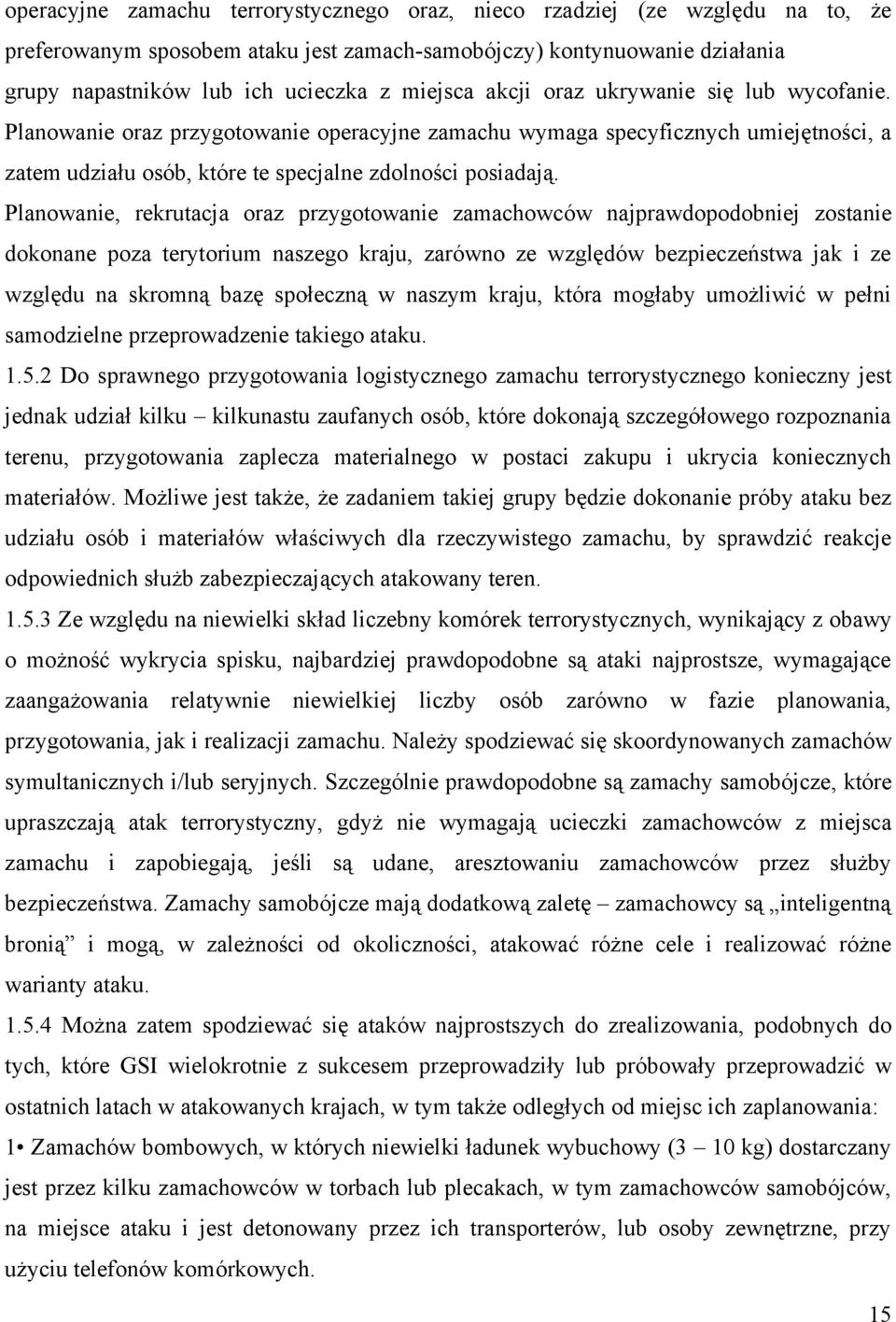 Planowanie, rekrutacja oraz przygotowanie zamachowców najprawdopodobniej zostanie dokonane poza terytorium naszego kraju, zarówno ze względów bezpieczeństwa jak i ze względu na skromną bazę społeczną